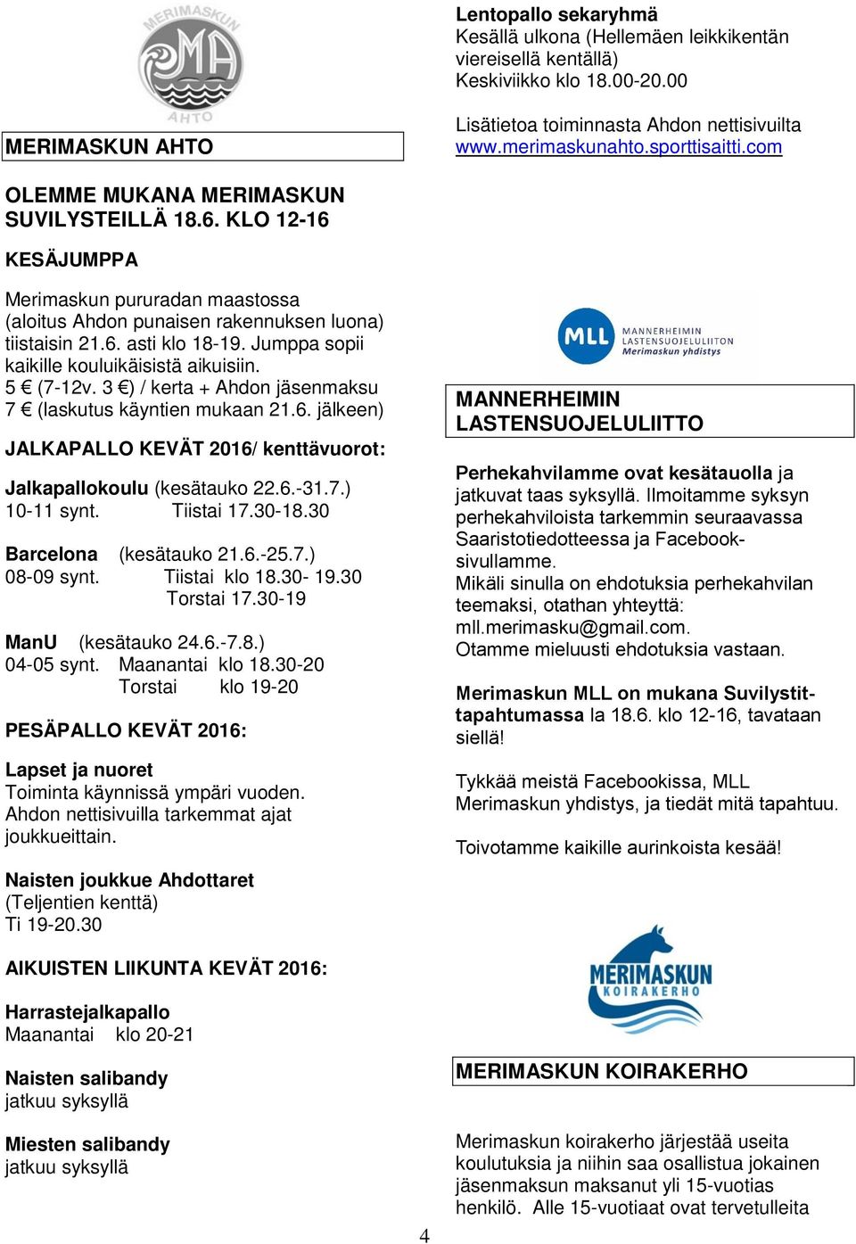 Jumppa sopii kaikille kouluikäisistä aikuisiin. 5 (7-12v. 3 ) / kerta + Ahdon jäsenmaksu 7 (laskutus käyntien mukaan 21.6. jälkeen) JALKAPALLO KEVÄT 2016/ kenttävuorot: Jalkapallokoulu (kesätauko 22.