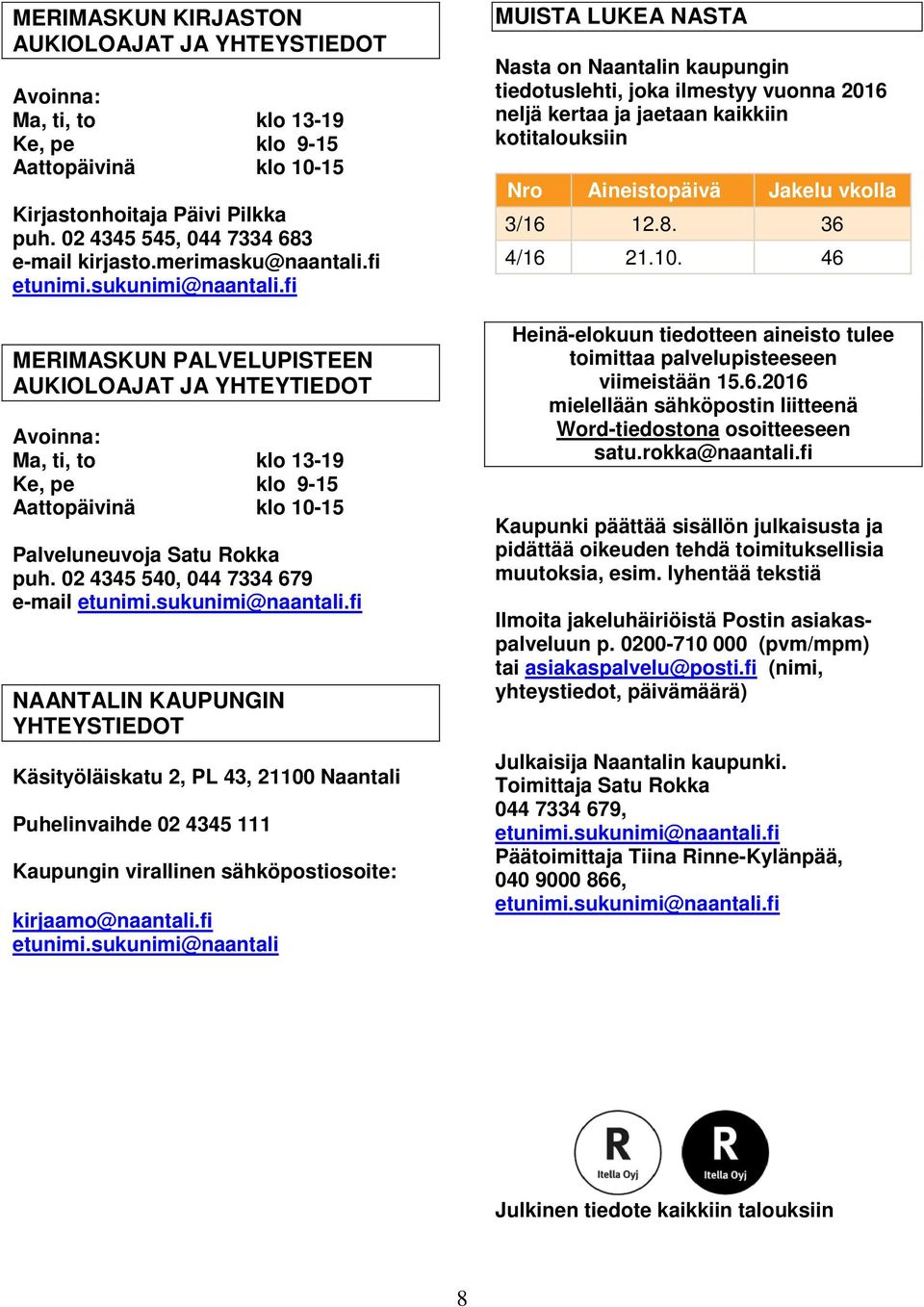 fi MERIMASKUN PALVELUPISTEEN AUKIOLOAJAT JA YHTEYTIEDOT Avoinna: Ma, ti, to klo 13-19 Ke, pe klo 9-15 Aattopäivinä klo 10-15 Palveluneuvoja Satu Rokka puh. 02 4345 540, 044 7334 679 e-mail etunimi.