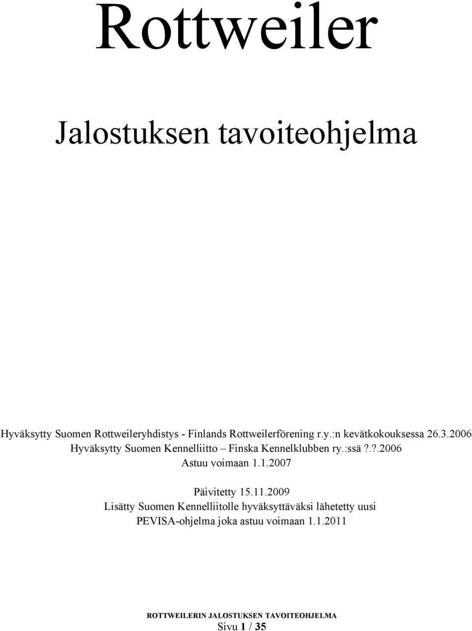 2006 Hyväksytty Suomen Kennelliitto Finska Kennelklubben ry.:ssä?.?.2006 Astuu voimaan 1.