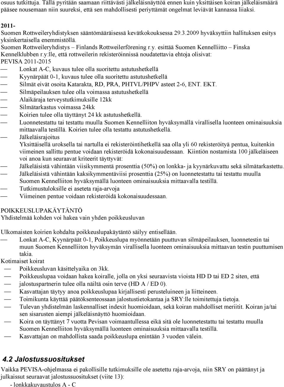 2011- Suomen Rottweileryhdistyksen sääntömääräisessä kevätkokouksessa 29.3.2009 hyväksyttiin hallituksen esitys yksinkertaisella enemmistöllä. Suomen Rottweileryhdistys Finlands Rottweilerförening r.