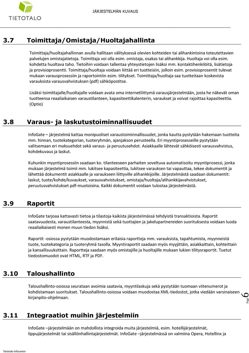 kontaktihenkilöitä, lisätietoja ja provisioprosentti. Toimittaja/huoltaja voidaan liittää eri tuotteisiin, jolloin esim. provisioprosentit tulevat mukaan varausprosessiin ja raportointiin esim.