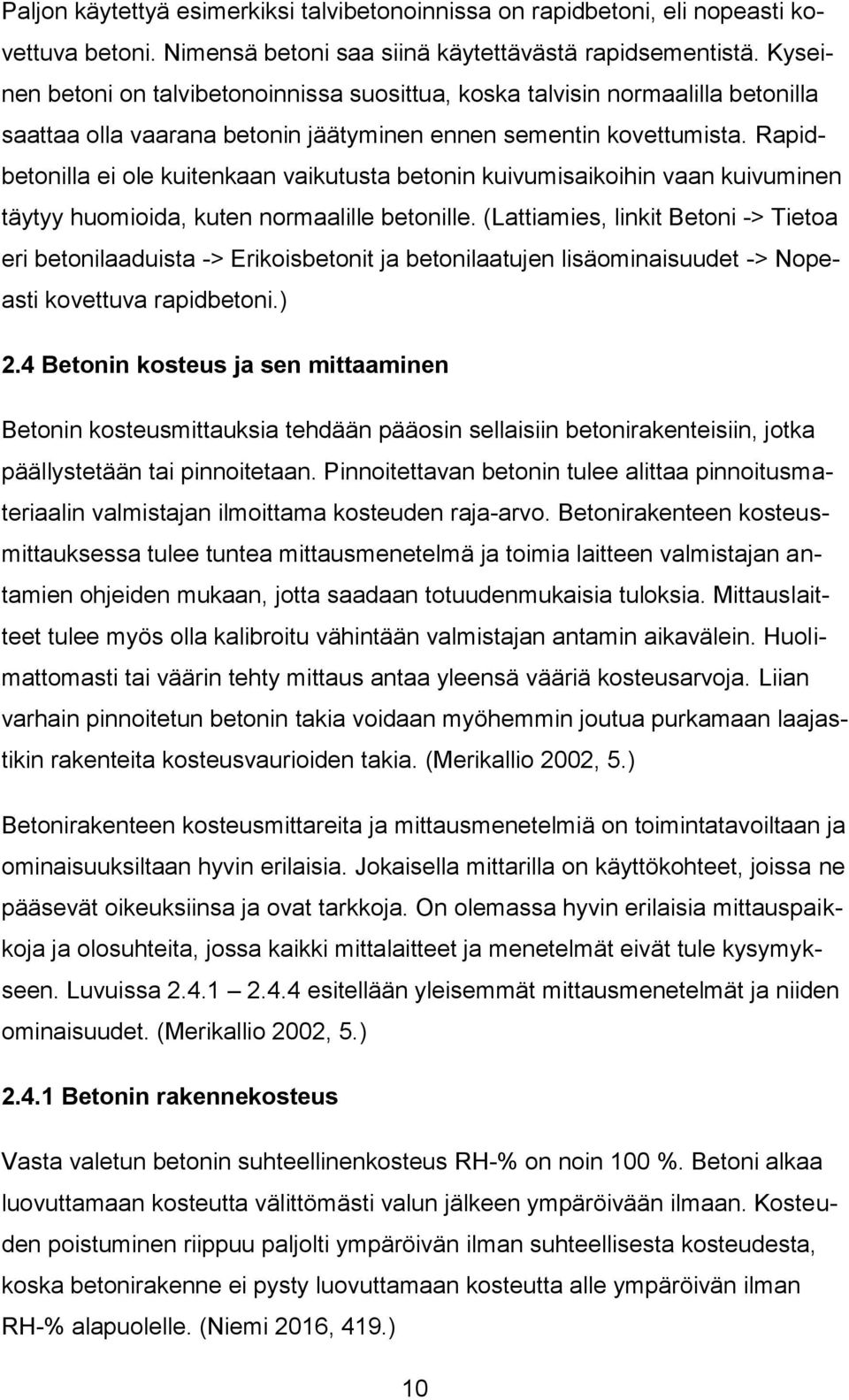 Rapidbetonilla ei ole kuitenkaan vaikutusta betonin kuivumisaikoihin vaan kuivuminen täytyy huomioida, kuten normaalille betonille.