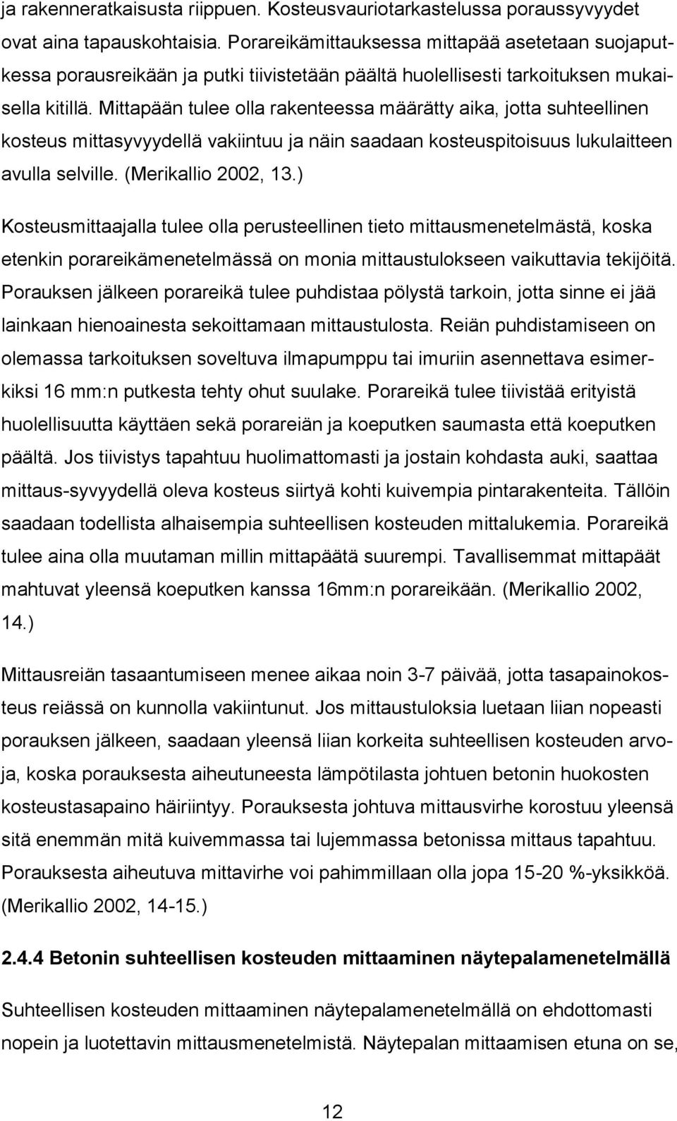 Mittapään tulee olla rakenteessa määrätty aika, jotta suhteellinen kosteus mittasyvyydellä vakiintuu ja näin saadaan kosteuspitoisuus lukulaitteen avulla selville. (Merikallio 2002, 13.