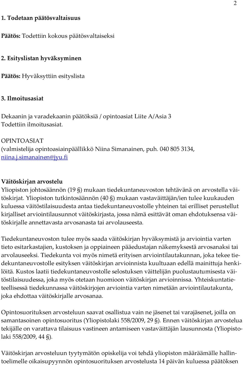 fi Väitöskirjan arvostelu Yliopiston johtosäännön (19 ) mukaan tiedekuntaneuvoston tehtävänä on arvostella väitöskirjat.