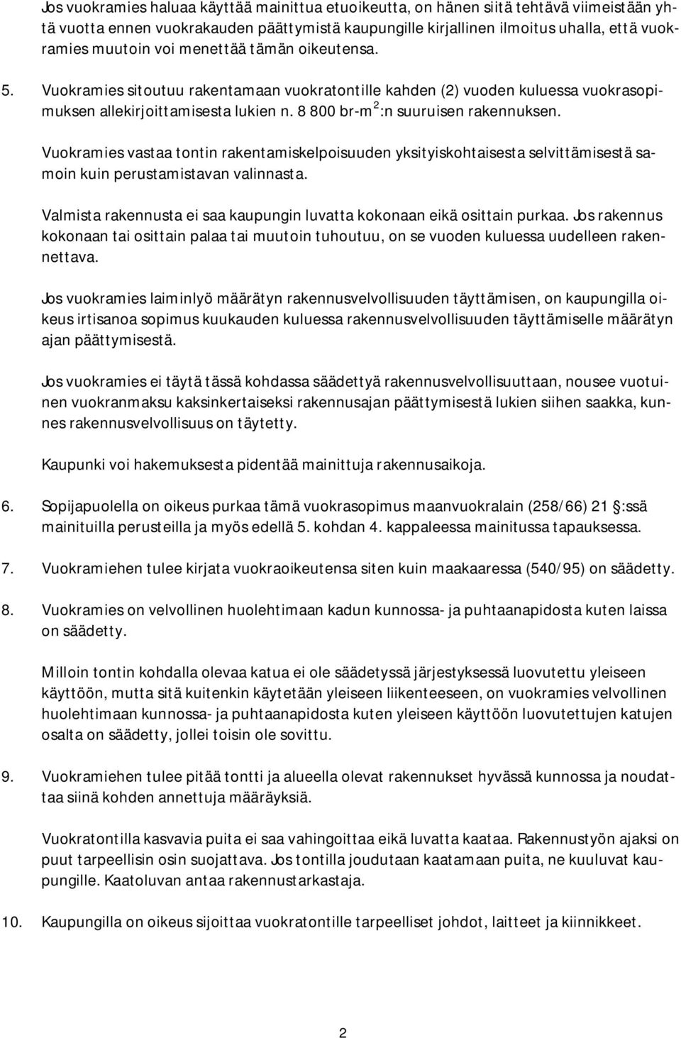 Vuokramies vastaa tontin rakentamiskelpoisuuden yksityiskohtaisesta selvittämisestä samoin kuin perustamistavan valinnasta. Valmista rakennusta ei saa kaupungin luvatta kokonaan eikä osittain purkaa.