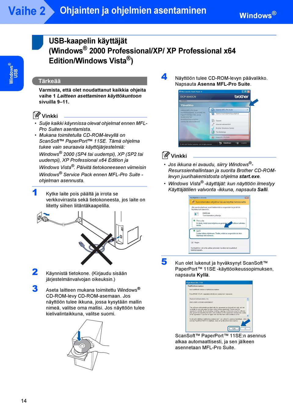 Sulje kaikki käynnissa olevat ohjelmat ennen MFL- Pro Suiten asentamista. Mukana toimitetulla CD-ROM-levyllä on ScanSoft PaperPort 11SE.