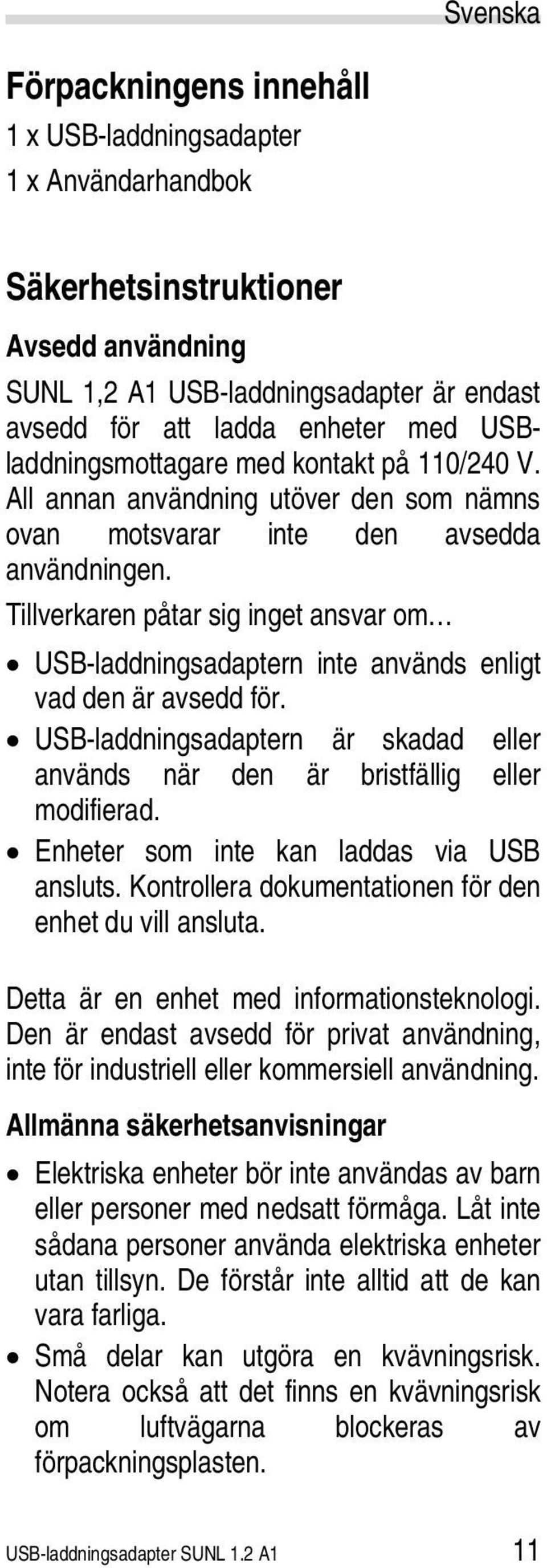 Tillverkaren påtar sig inget ansvar om USB-laddningsadaptern inte används enligt vad den är avsedd för. USB-laddningsadaptern är skadad eller används när den är bristfällig eller modifierad.