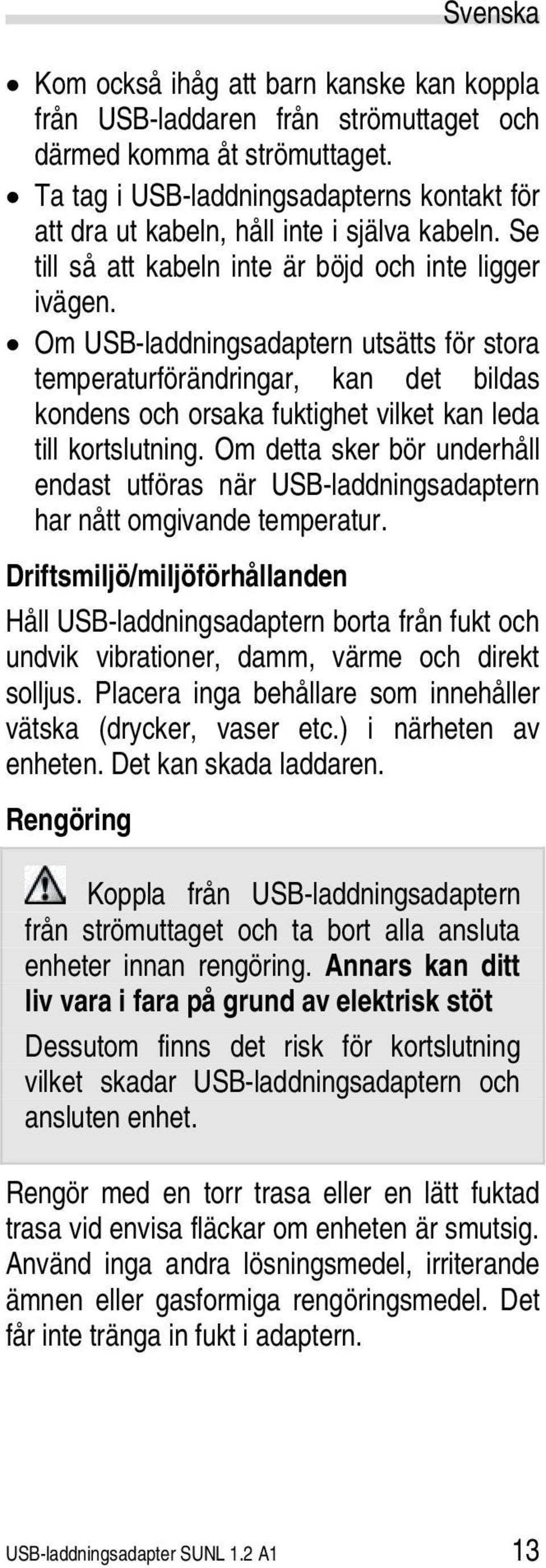 Om USB-laddningsadaptern utsätts för stora temperaturförändringar, kan det bildas kondens och orsaka fuktighet vilket kan leda till kortslutning.