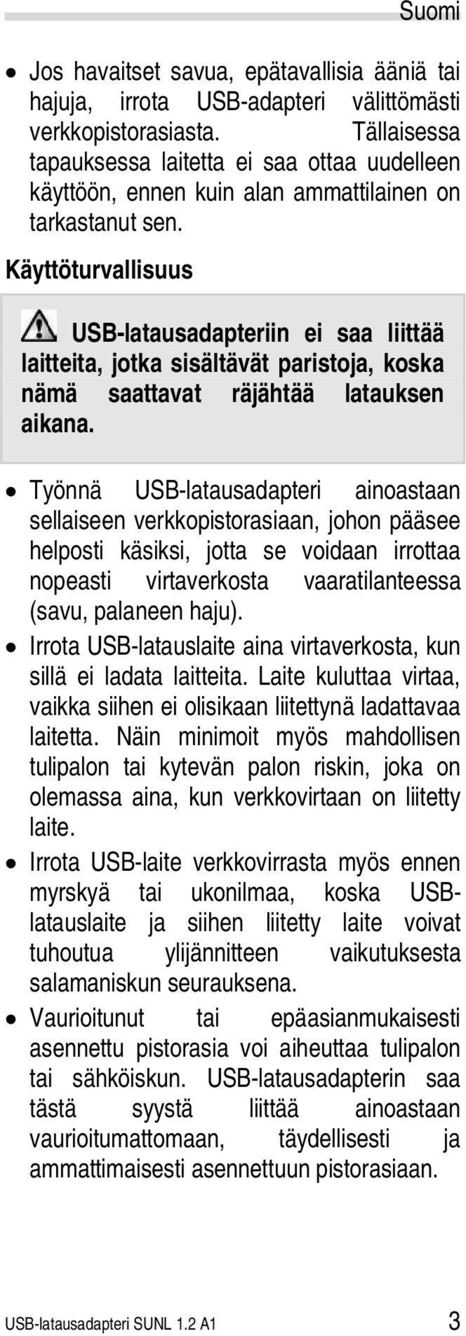 Käyttöturvallisuus USB-latausadapteriin ei saa liittää laitteita, jotka sisältävät paristoja, koska nämä saattavat räjähtää latauksen aikana.