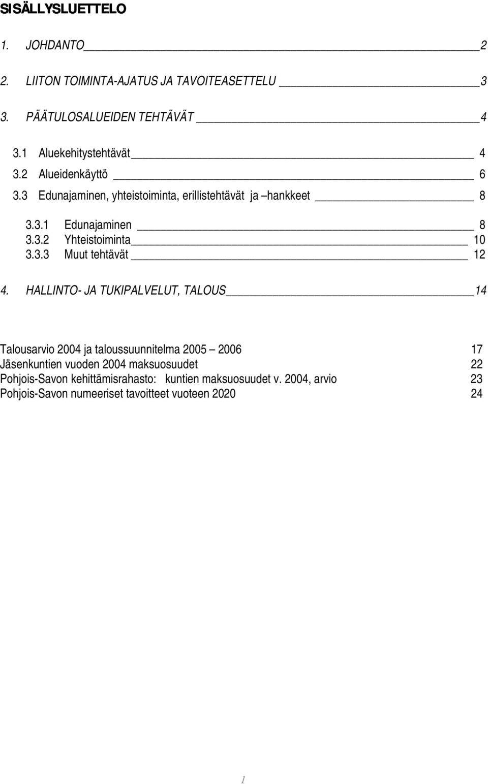 HALLINTO- JA TUKIPALVELUT, TALOUS 14 Talousarvio 2004 ja taloussuunnitelma 2005 2006 17 Jäsenkuntien vuoden 2004 maksuosuudet 22