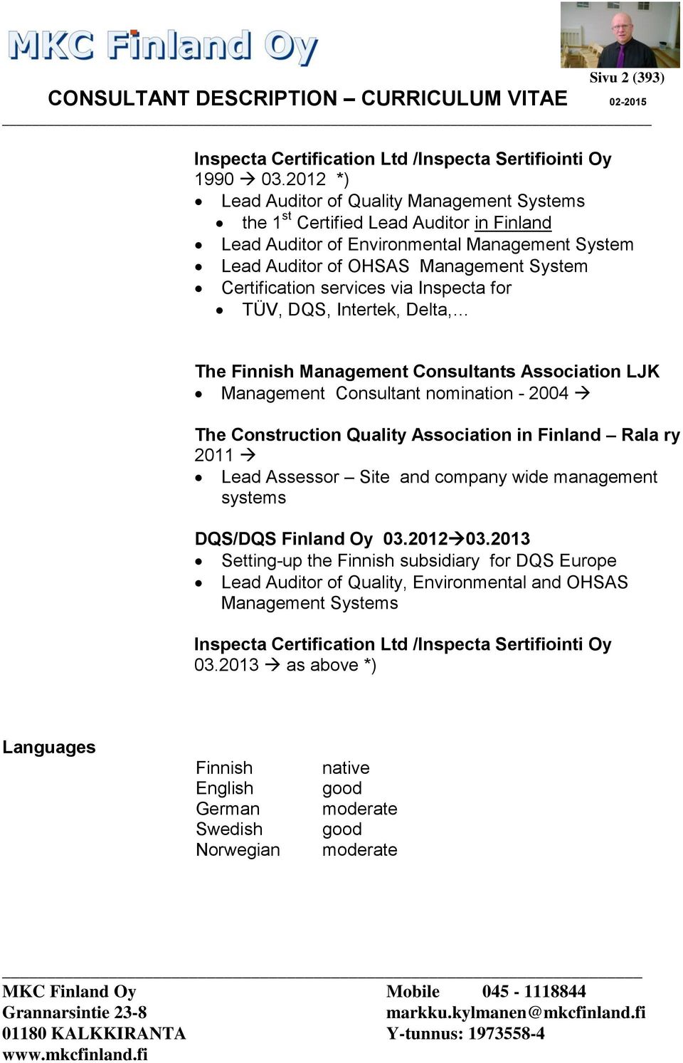 services via Inspecta for TÜV, DQS, Intertek, Delta, The Finnish Management Consultants Association LJK Management Consultant nomination - 2004 The Construction Quality Association in Finland Rala ry