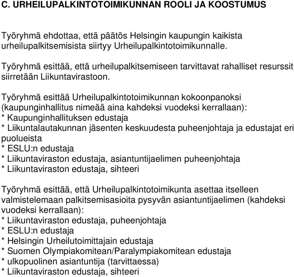 Työryhmä esittää Urheilupalkintotoimikunnan kokoonpanoksi (kaupunginhallitus nimeää aina kahdeksi vuodeksi kerrallaan): * Kaupunginhallituksen edustaja * Liikuntalautakunnan jäsenten keskuudesta