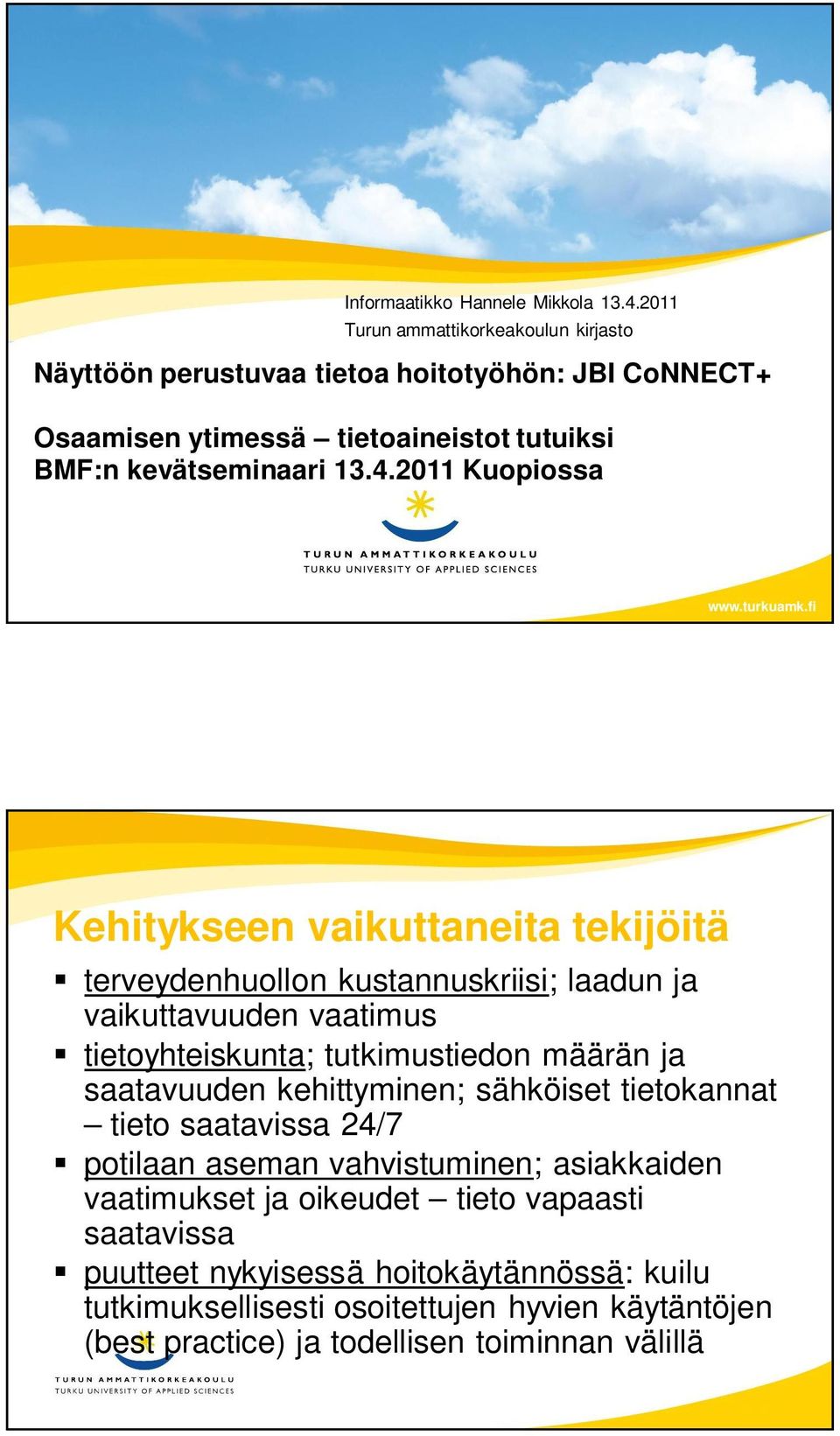 2011 Kuopiossa Kehitykseen vaikuttaneita tekijöitä terveydenhuollon kustannuskriisi; laadun ja vaikuttavuuden vaatimus tietoyhteiskunta; tutkimustiedon määrän ja