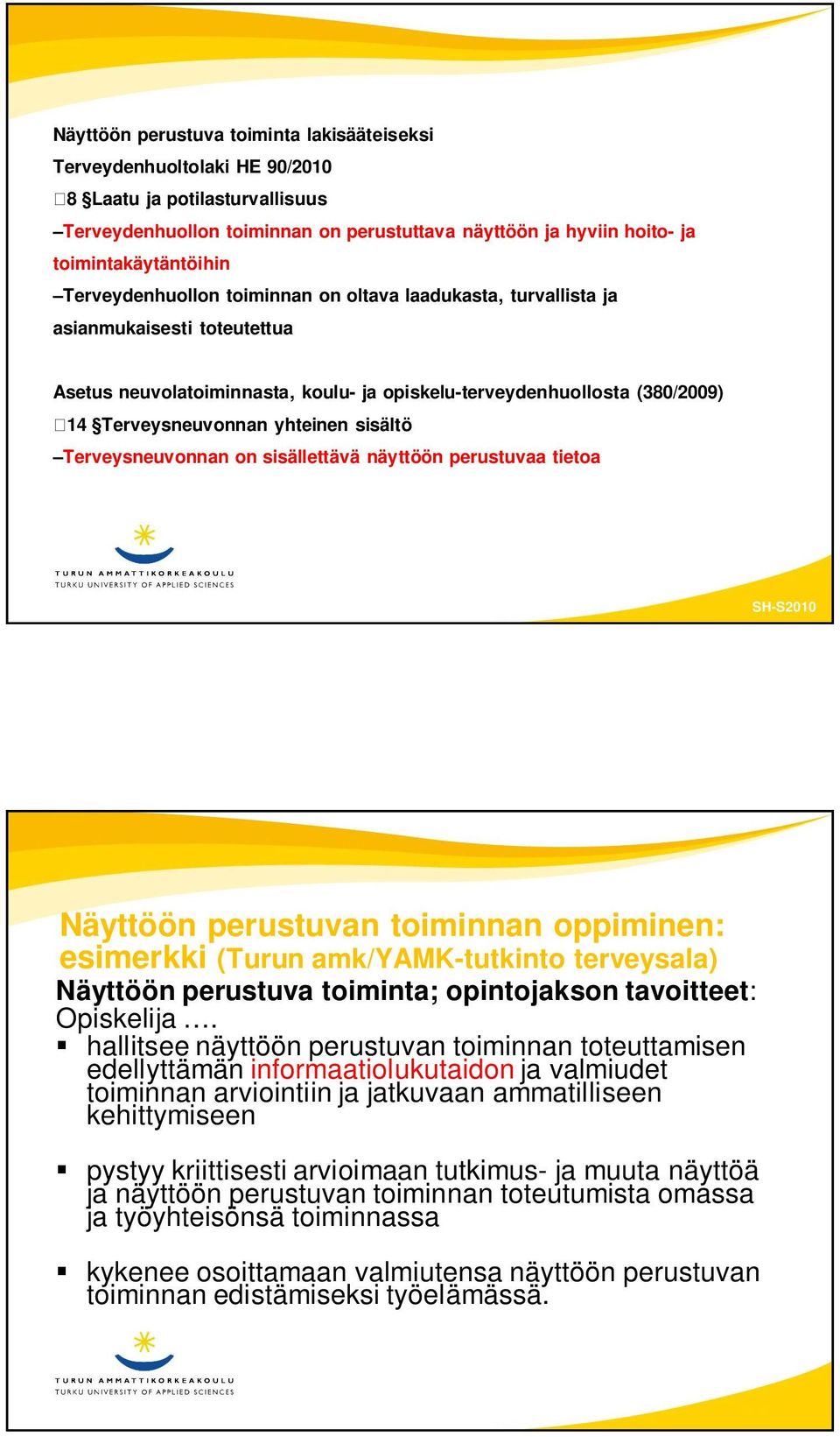 sisältö Terveysneuvonnan on sisällettävä näyttöön perustuvaa tietoa SH-S2010 Näyttöön perustuvan toiminnan oppiminen: esimerkki (Turun amk/yamk-tutkinto terveysala) Näyttöön perustuva toiminta;