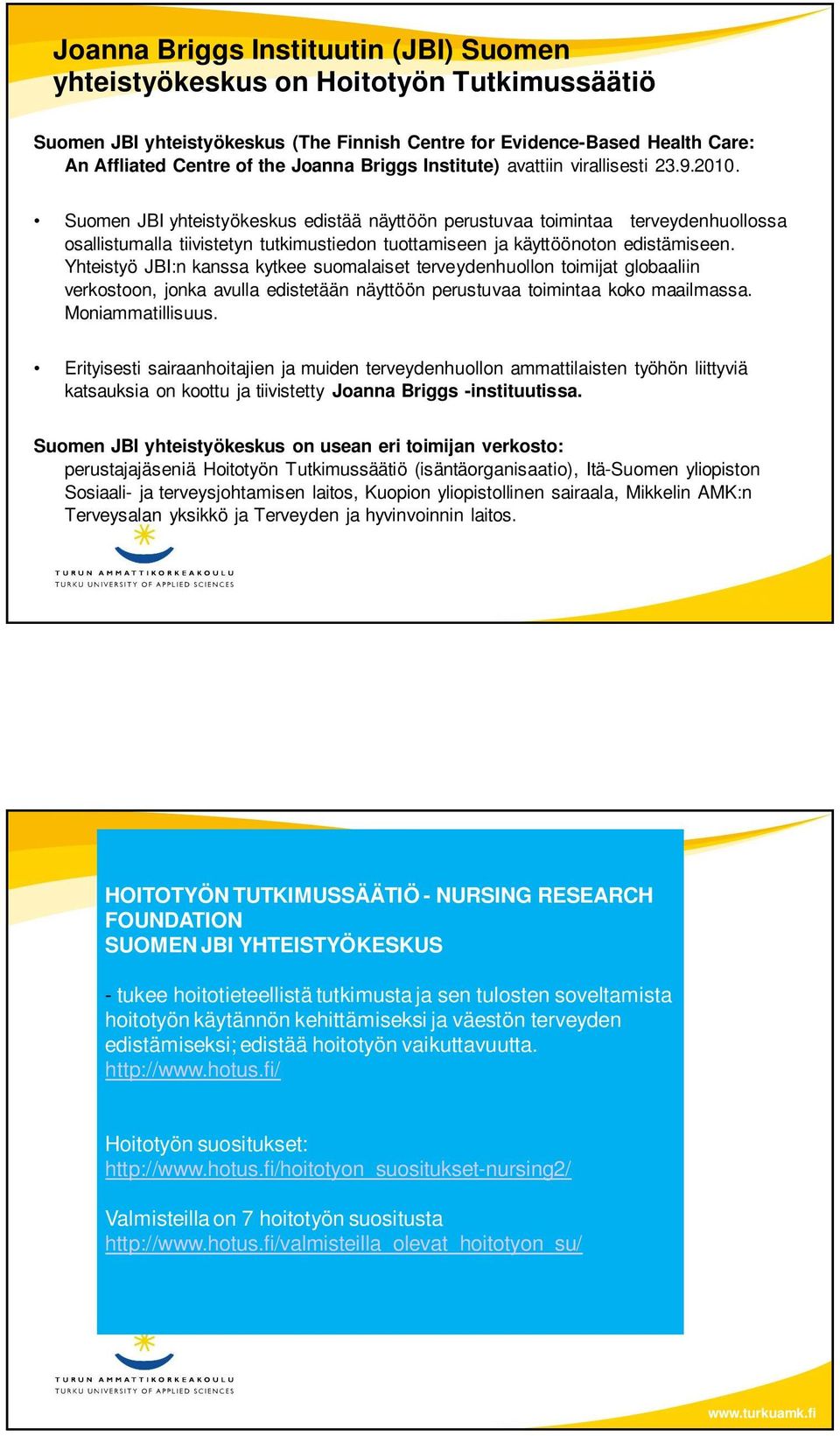 Suomen JBI yhteistyökeskus edistää näyttöön perustuvaa toimintaa terveydenhuollossa osallistumalla tiivistetyn tutkimustiedon tuottamiseen ja käyttöönoton edistämiseen.