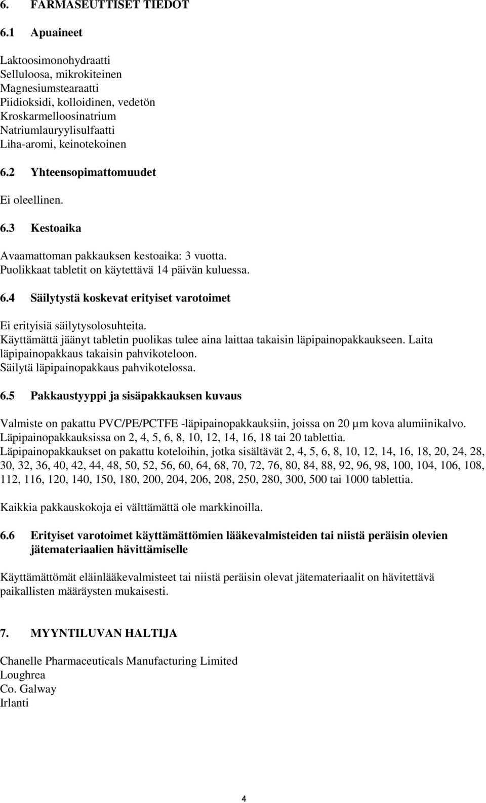 2 Yhteensopimattomuudet 6.3 Kestoaika Avaamattoman pakkauksen kestoaika: 3 vuotta. Puolikkaat tabletit on käytettävä 14 päivän kuluessa. 6.4 Säilytystä koskevat erityiset varotoimet Ei erityisiä säilytysolosuhteita.