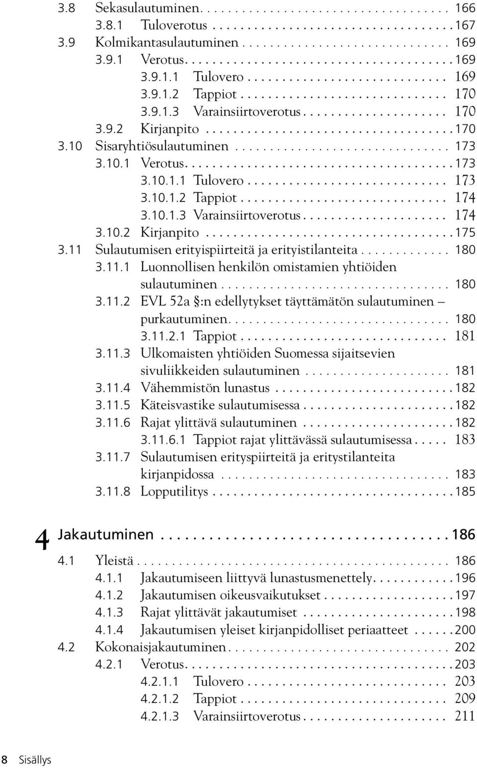 ................................... 170 3.10 Sisaryhtiösulautuminen............................... 173 3.10.1 Verotus....................................... 173 3.10.1.1 Tulovero............................. 173 3.10.1.2 Tappiot.