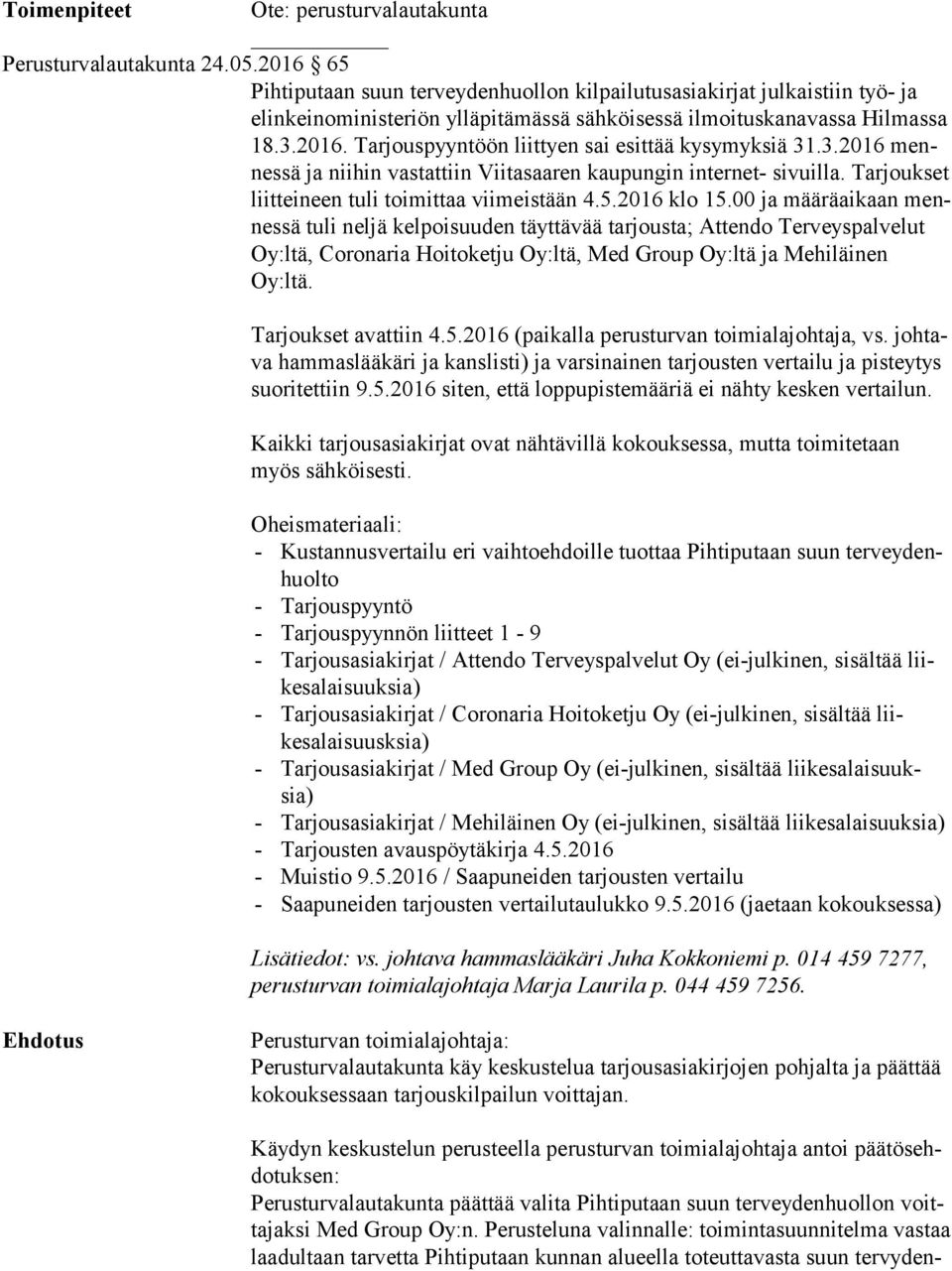 3.2016 mennes sä ja niihin vastattiin Viitasaaren kaupungin internet- sivuilla. Tar jouk set liitteineen tuli toimittaa viimeistään 4.5.2016 klo 15.