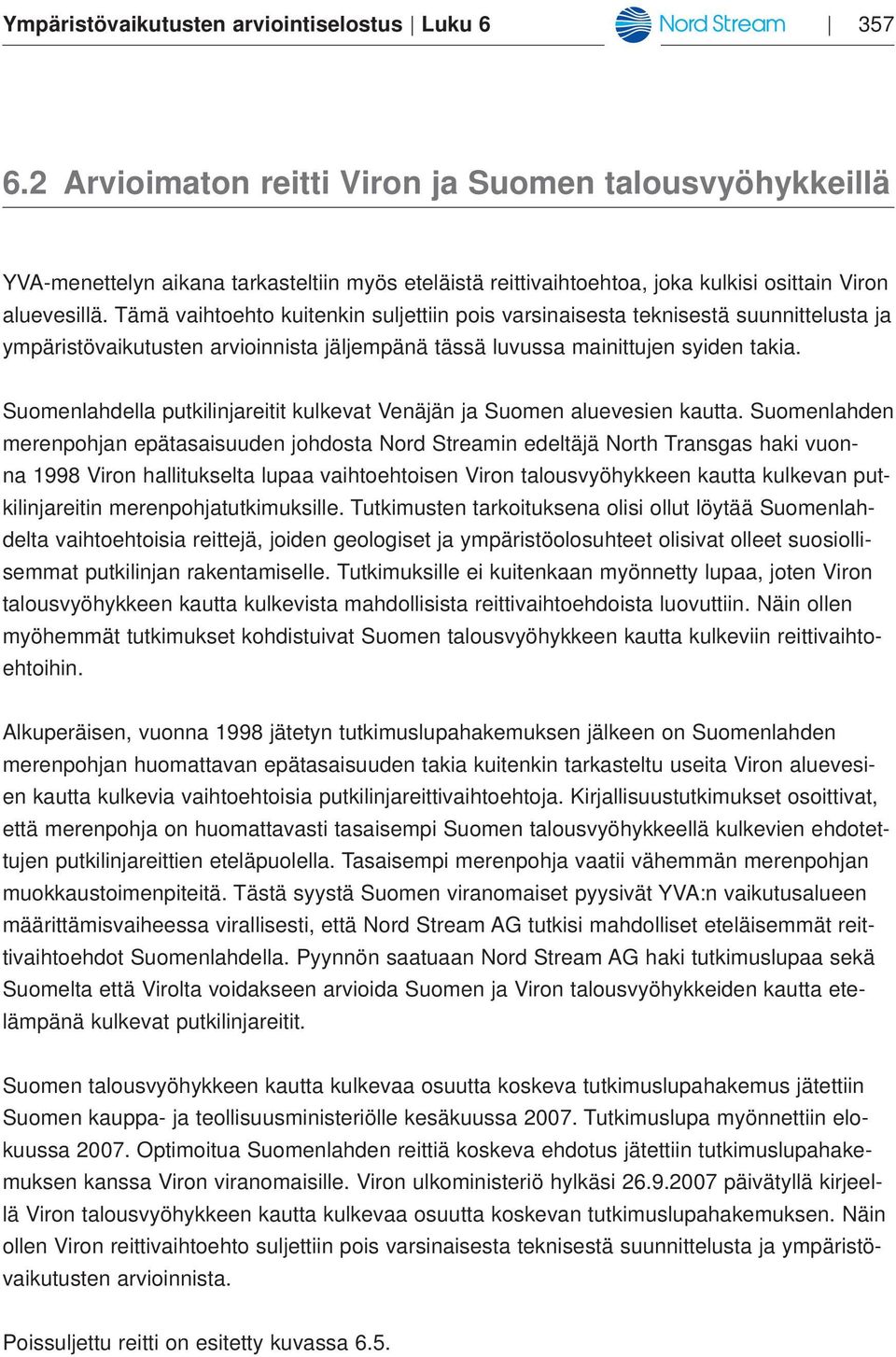 Tämä vaihtoehto kuitenkin suljettiin pois varsinaisesta teknisestä suunnittelusta ja ympäristövaikutusten arvioinnista jäljempänä tässä luvussa mainittujen syiden takia.