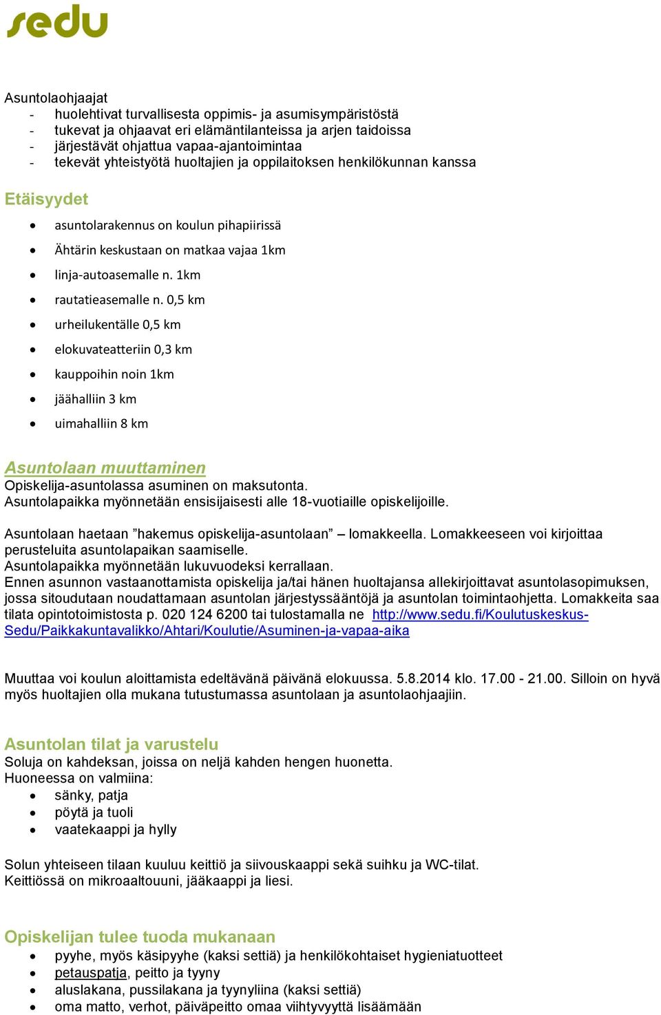 0,5 km urheilukentälle 0,5 km elokuvateatteriin 0,3 km kauppoihin noin 1km jäähalliin 3 km uimahalliin 8 km Asuntolaan muuttaminen Opiskelija-asuntolassa asuminen on maksutonta.