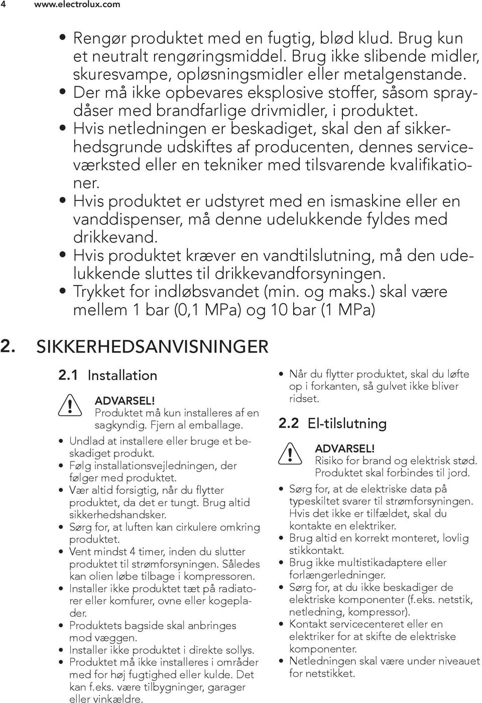 Hvis netledningen er beskadiget, skal den af sikkerhedsgrunde udskiftes af producenten, dennes serviceværksted eller en tekniker med tilsvarende kvalifikationer.