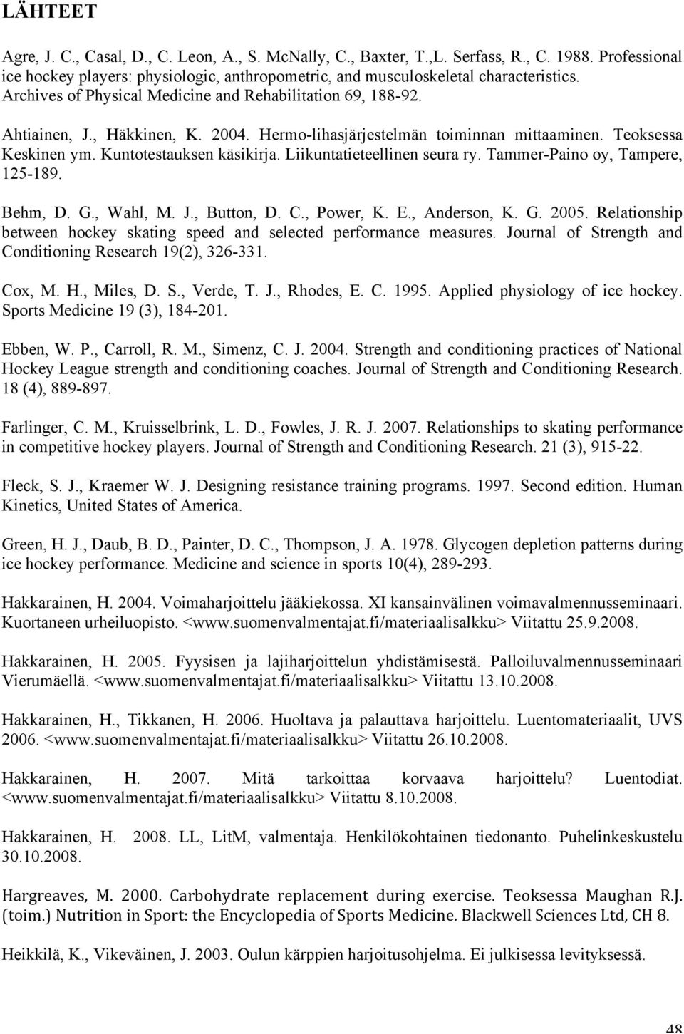 Liikuntatieteellinen seura ry. Tammer-Paino oy, Tampere, 125-189. Behm, D. G., Wahl, M. J., Button, D. C., Power, K. E., Anderson, K. G. 2005.