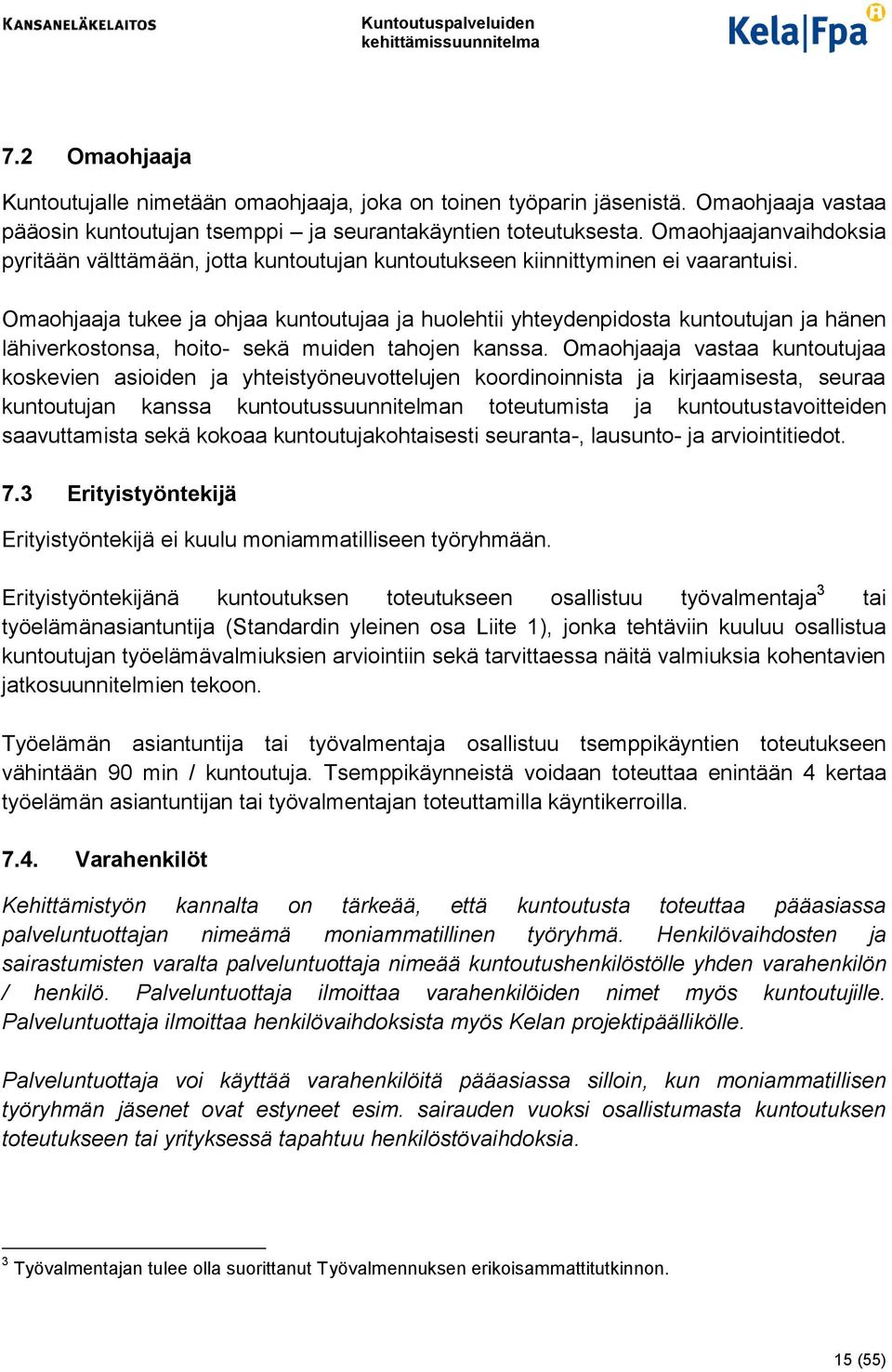 Omaohjaaja tukee ja ohjaa kuntoutujaa ja huolehtii yhteydenpidosta kuntoutujan ja hänen lähiverkostonsa, hoito- sekä muiden tahojen kanssa.