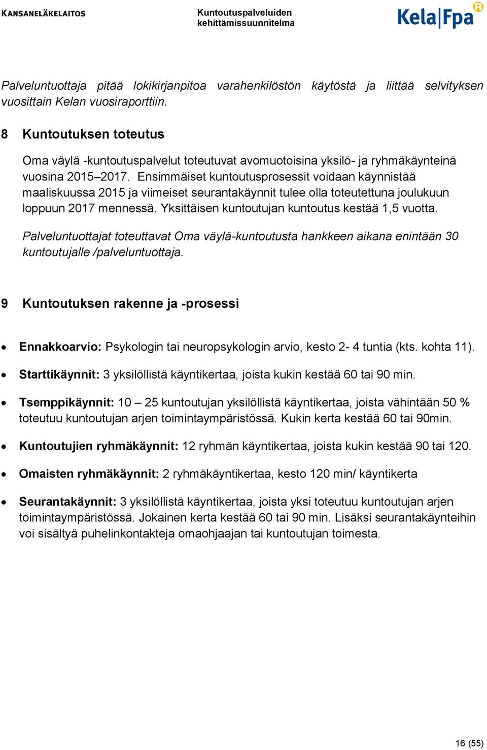 Ensimmäiset kuntoutusprosessit voidaan käynnistää maaliskuussa 2015 ja viimeiset seurantakäynnit tulee olla toteutettuna joulukuun loppuun 2017 mennessä.