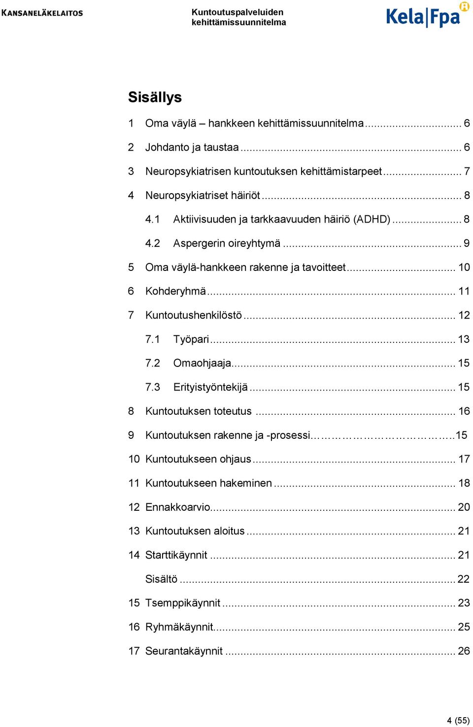 .. 12 7.1 Työpari... 13 7.2 Omaohjaaja... 15 7.3 Erityistyöntekijä... 15 8 Kuntoutuksen toteutus... 16 9 Kuntoutuksen rakenne ja -prosessi..15 10 Kuntoutukseen ohjaus.