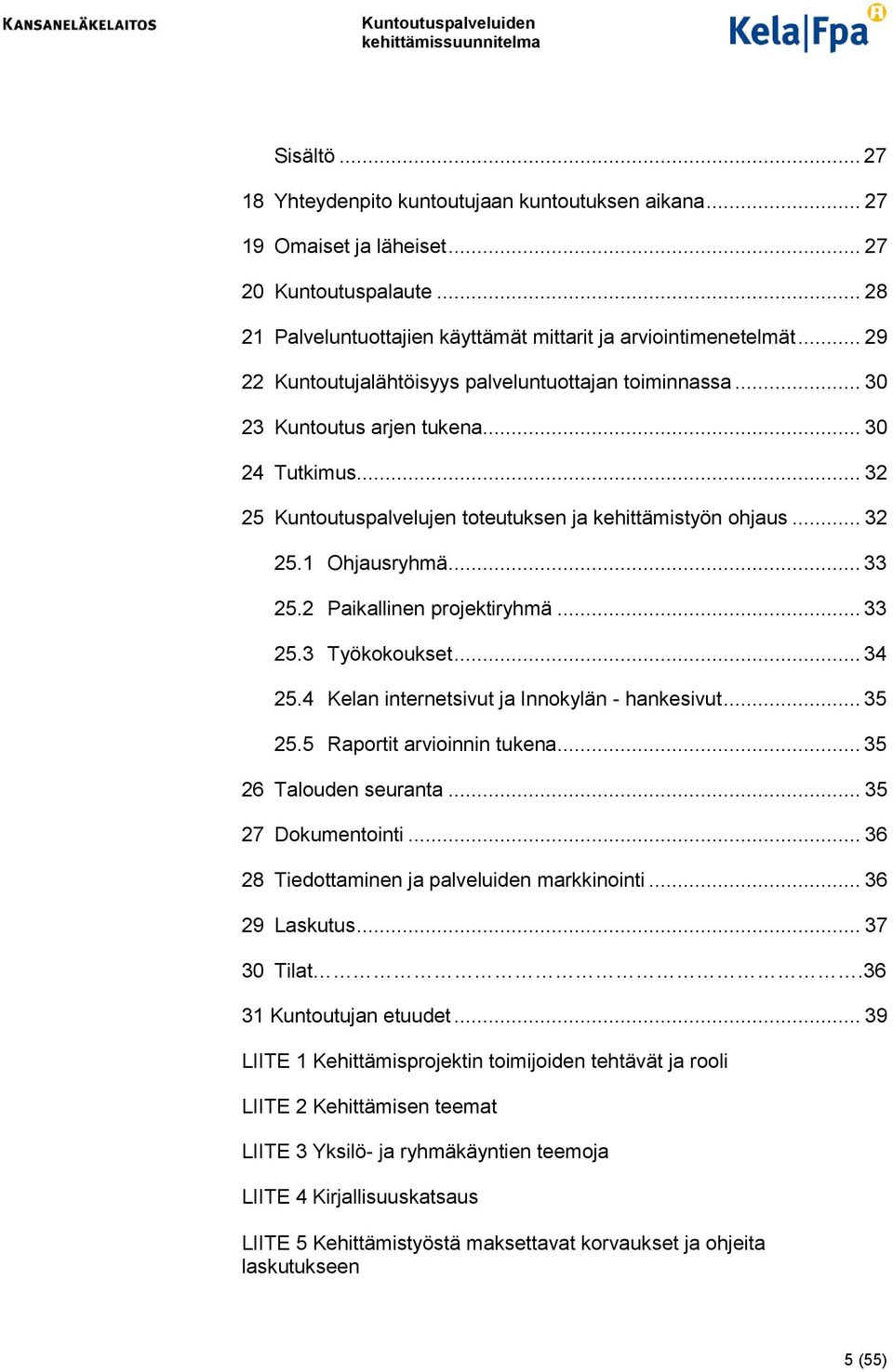 .. 33 25.2 Paikallinen projektiryhmä... 33 25.3 Työkokoukset... 34 25.4 Kelan internetsivut ja Innokylän - hankesivut... 35 25.5 Raportit arvioinnin tukena... 35 26 Talouden seuranta.