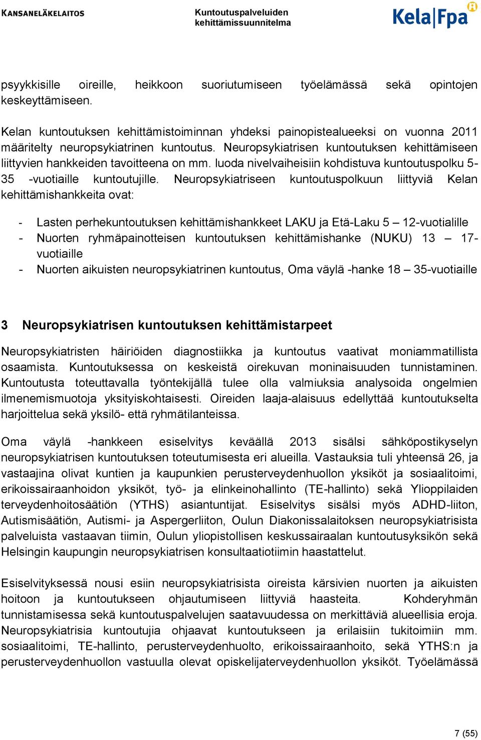 Neuropsykiatrisen kuntoutuksen kehittämiseen liittyvien hankkeiden tavoitteena on mm. luoda nivelvaiheisiin kohdistuva kuntoutuspolku 5-35 -vuotiaille kuntoutujille.