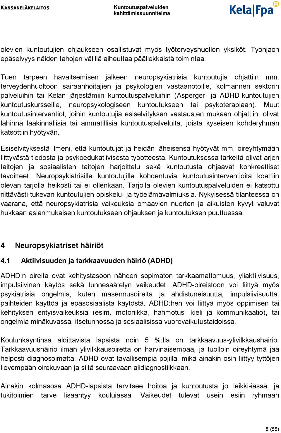 terveydenhuoltoon sairaanhoitajien ja psykologien vastaanotoille, kolmannen sektorin palveluihin tai Kelan järjestämiin kuntoutuspalveluihin (Asperger- ja ADHD-kuntoutujien kuntoutuskursseille,