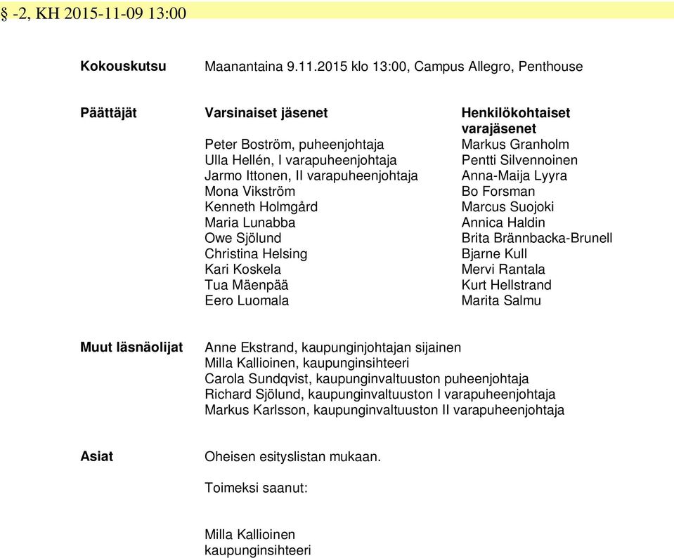 Jarmo Ittonen, II varapuheenjohtaja Anna-Maija Lyyra Mona Vikström Bo Forsman Kenneth Holmgård Marcus Suojoki Maria Lunabba Annica Haldin Owe Sjölund Brita Brännbacka-Brunell Christina Helsing Bjarne