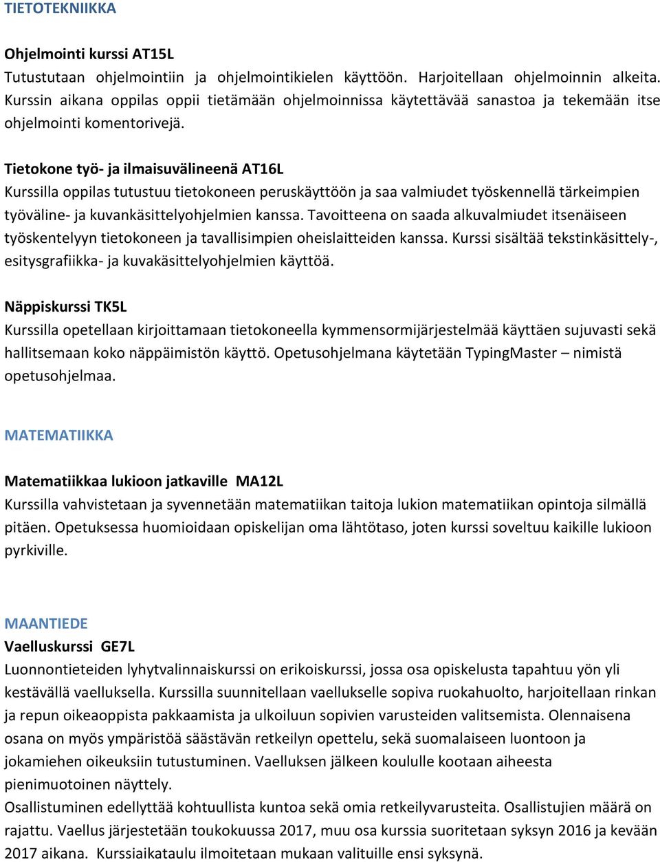 Tietokone työ- ja ilmaisuvälineenä AT16L Kurssilla oppilas tutustuu tietokoneen peruskäyttöön ja saa valmiudet työskennellä tärkeimpien työväline- ja kuvankäsittelyohjelmien kanssa.