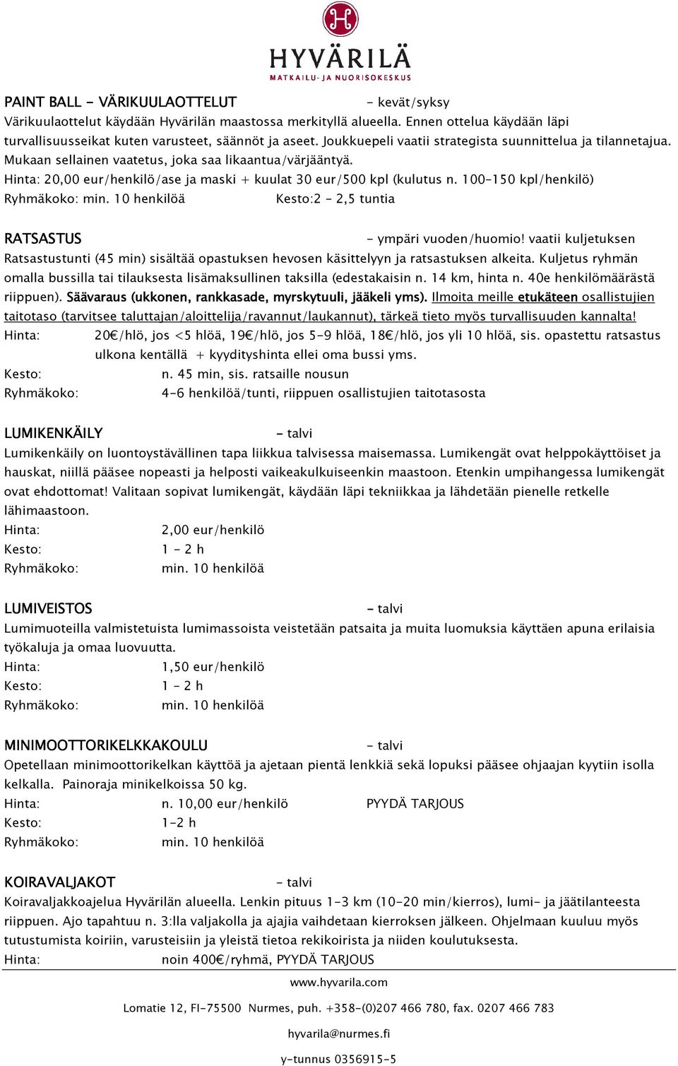 100 150 kpl/henkilö) 2 2,5 tuntia RATSASTUS /huomio! vaatii kuljetuksen Ratsastustunti (45 min) sisältää opastuksen hevosen käsittelyyn ja ratsastuksen alkeita.