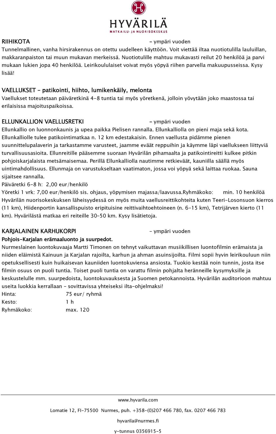 VAELLUKSET patikointi, hiihto, lumikenkäily, melonta Vaellukset toteutetaan päiväretkinä 4-8 tuntia tai myös yöretkenä, jolloin yövytään joko maastossa tai erilaisissa majoituspaikoissa.