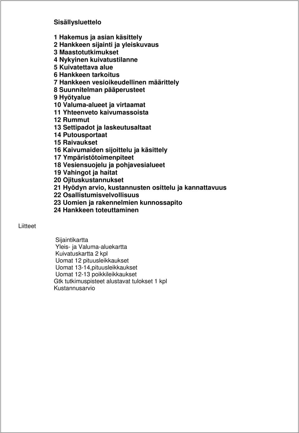 sijoittelu ja käsittely 17 Ympäristötoimenpiteet 18 Vesiensuojelu ja pohjavesialueet 19 Vahingot ja haitat 20 Ojituskustannukset 21 Hyödyn arvio, kustannusten osittelu ja kannattavuus 22