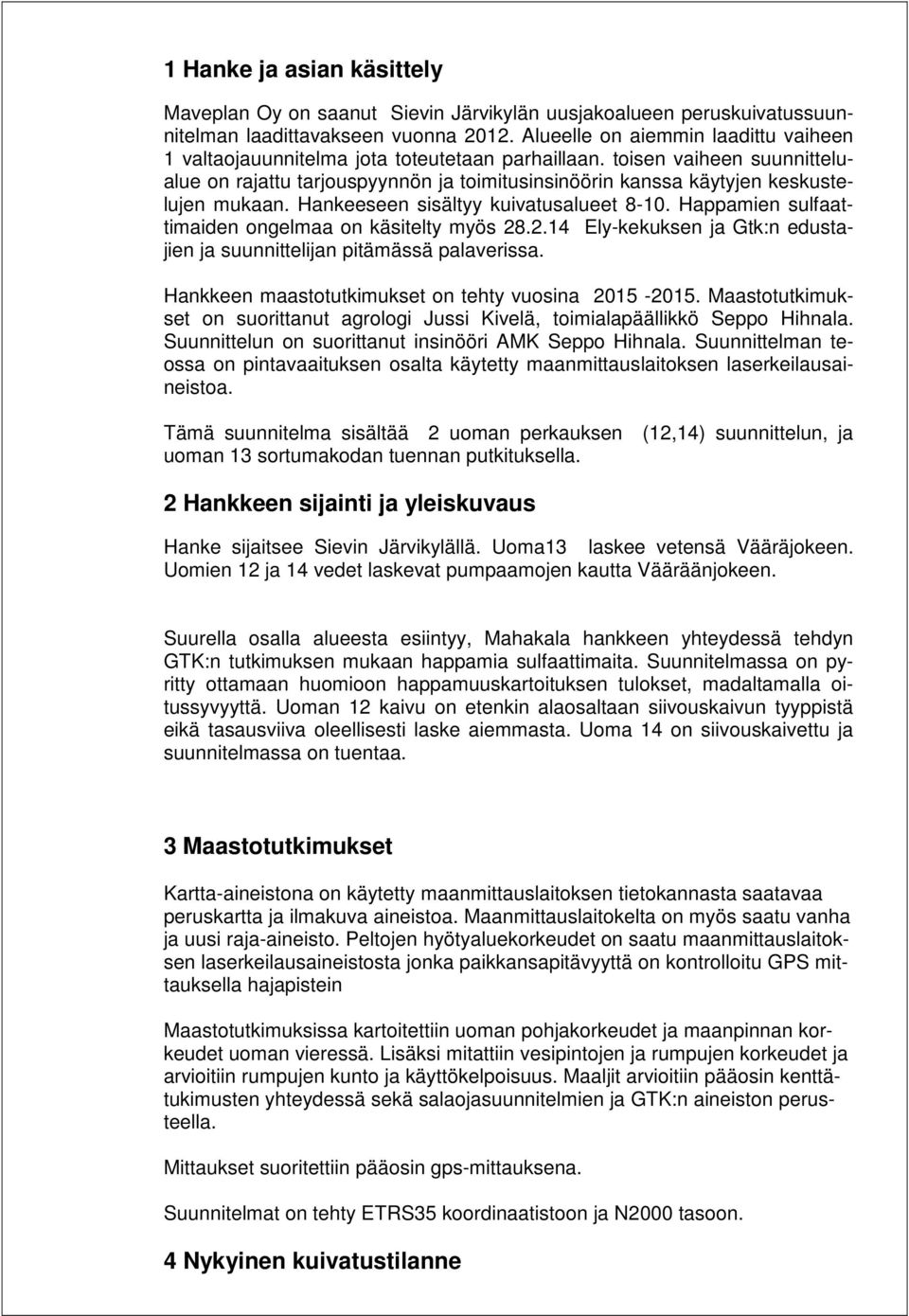 toisen vaiheen suunnittelualue on rajattu tarjouspyynnön ja toimitusinsinöörin kanssa käytyjen keskustelujen mukaan. Hankeeseen sisältyy kuivatusalueet 8-10.