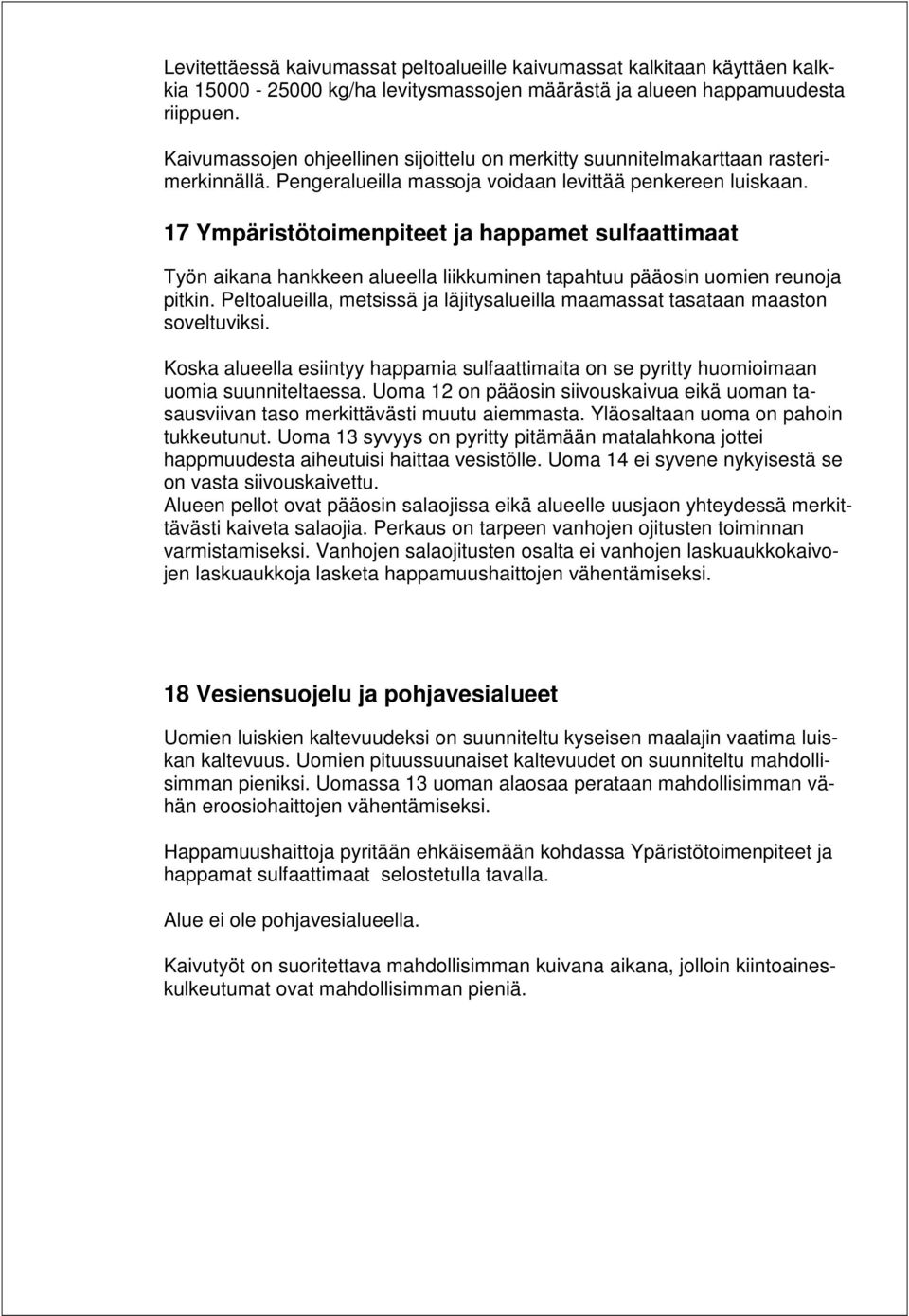 17 Ympäristötoimenpiteet ja happamet sulfaattimaat Työn aikana hankkeen alueella liikkuminen tapahtuu pääosin uomien reunoja pitkin.