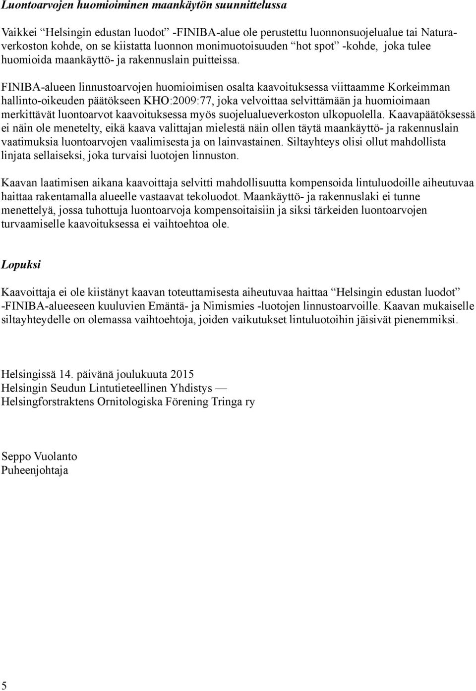 FINIBA-alueen linnustoarvojen huomioimisen osalta kaavoituksessa viittaamme Korkeimman hallinto-oikeuden päätökseen KHO:2009:77, joka velvoittaa selvittämään ja huomioimaan merkittävät luontoarvot