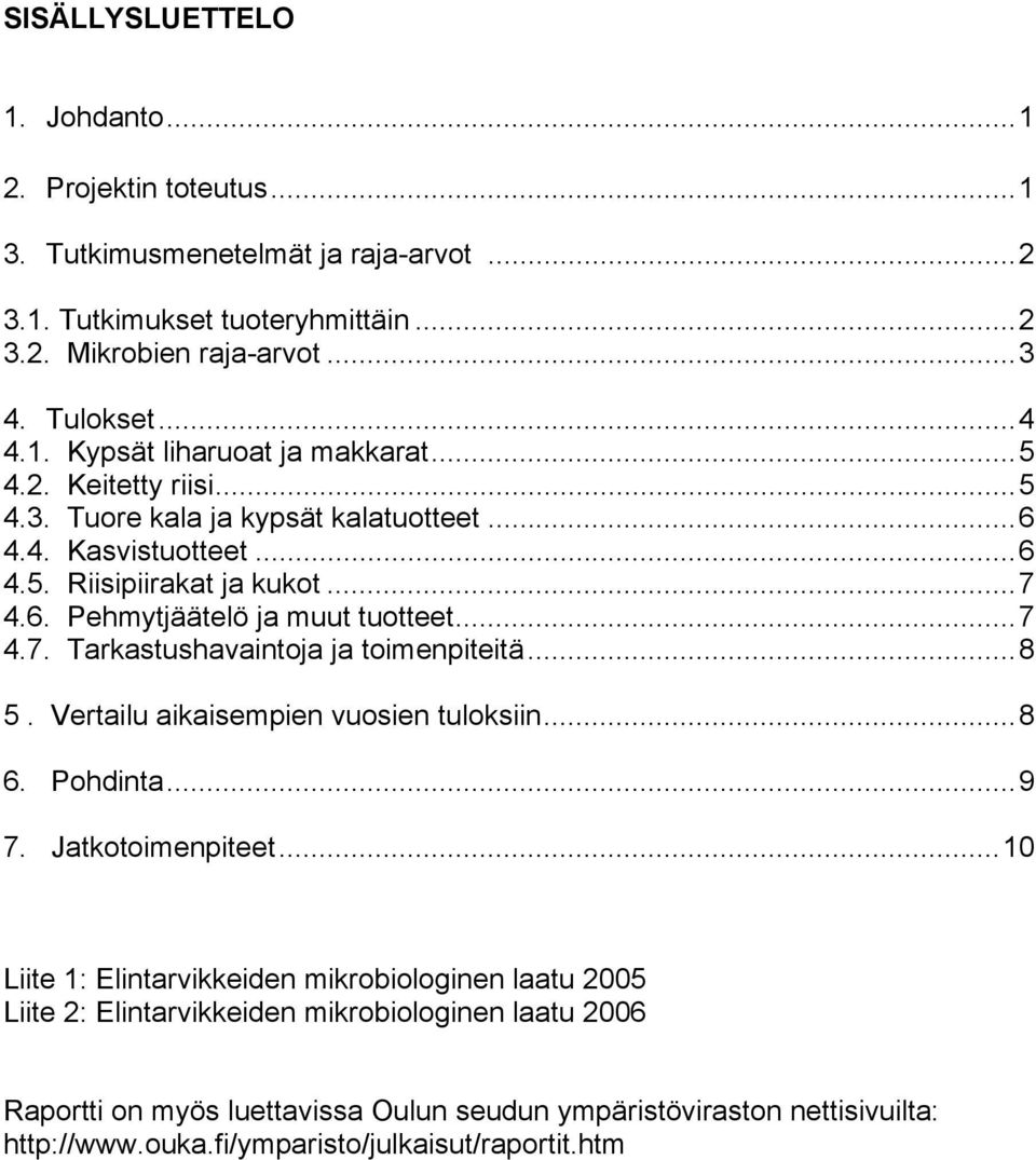 ..8 5. Vertailu aikaisempien vuosien tuloksiin...8 6. Pohdinta...9 7. Jatkotoimenpiteet.