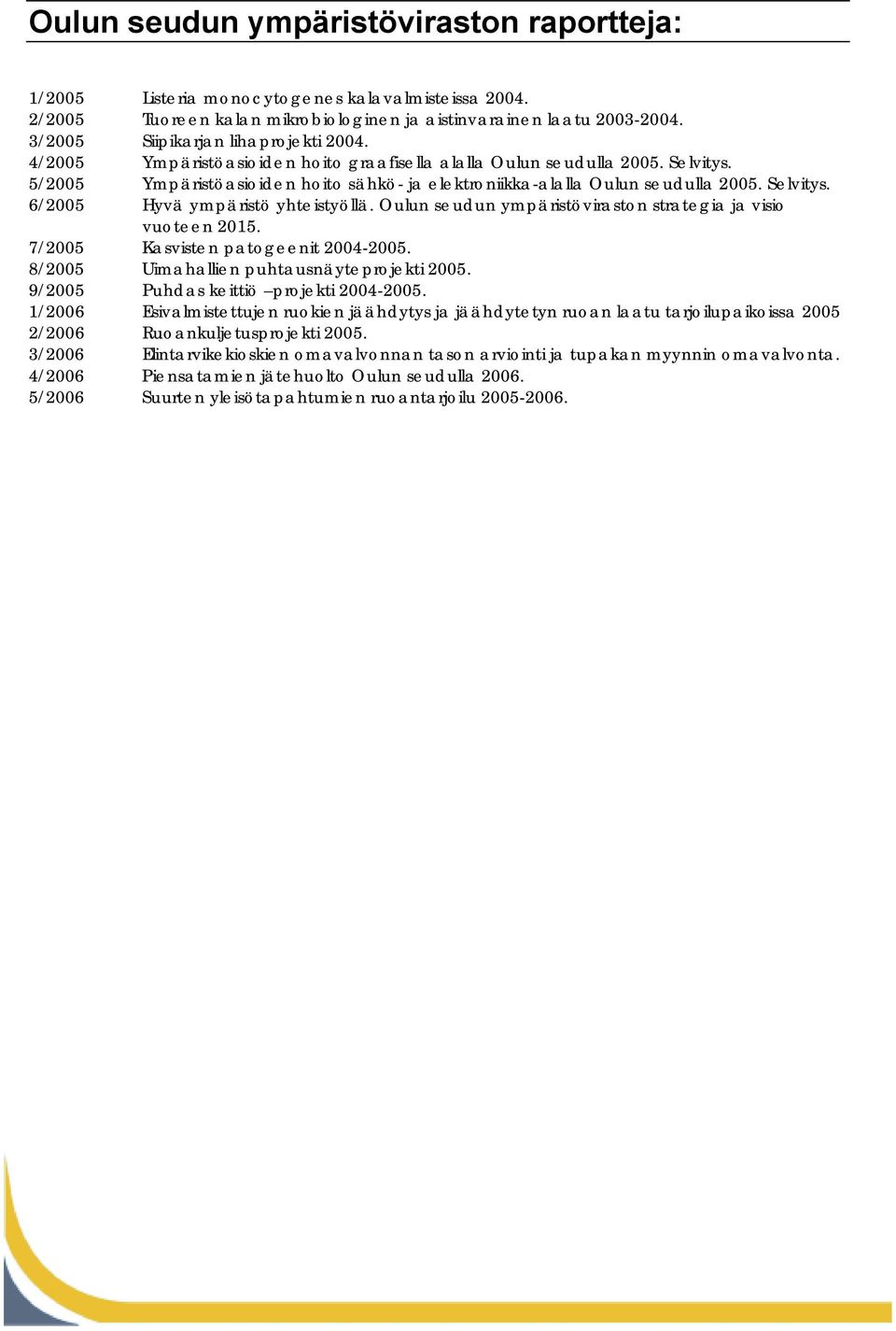 5/2005 Ympäristöasioiden hoito sähkö- ja elektroniikka-alalla Oulun seudulla 2005. Selvitys. 6/2005 Hyvä ympäristö yhteistyöllä. Oulun seudun ympäristöviraston strategia ja visio vuoteen 2015.