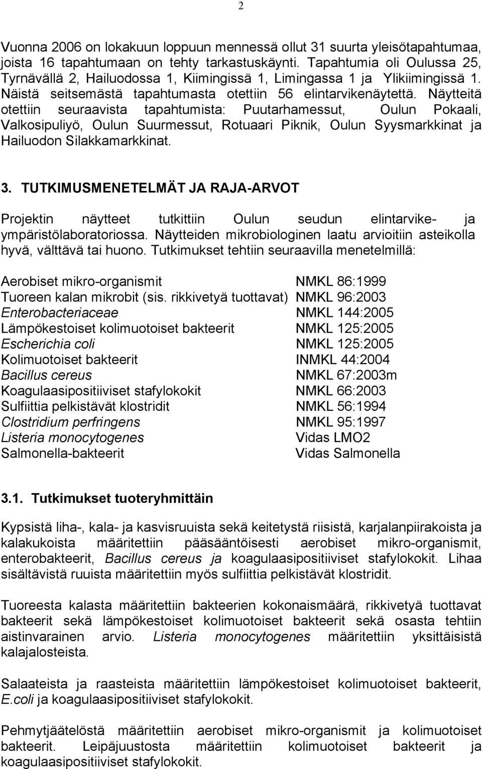 Näytteitä otettiin seuraavista tapahtumista: Puutarhamessut, Oulun Pokaali, Valkosipuliyö, Oulun Suurmessut, Rotuaari Piknik, Oulun Syysmarkkinat ja Hailuodon Silakkamarkkinat. 3.