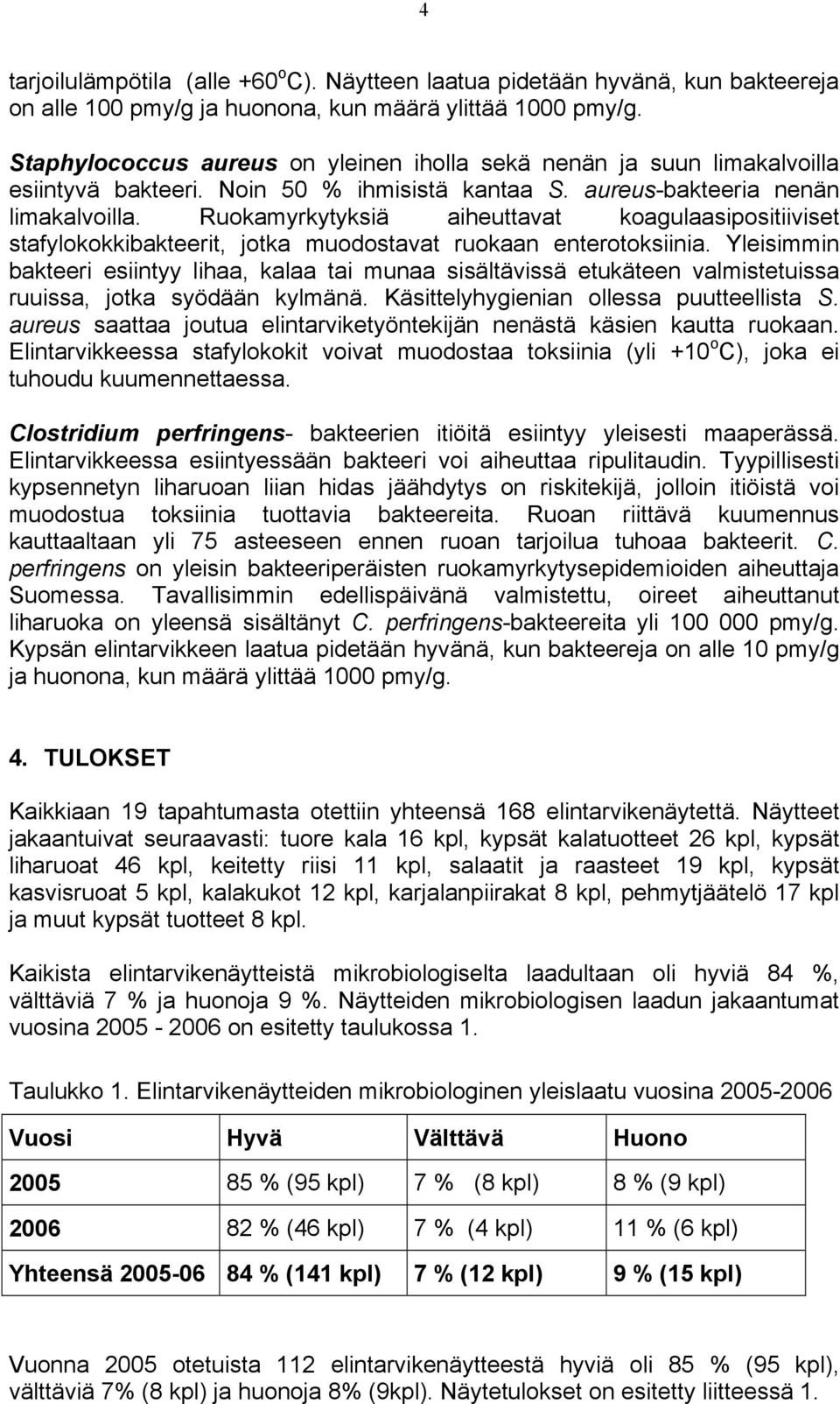 Ruokamyrkytyksiä aiheuttavat koagulaasipositiiviset stafylokokkibakteerit, jotka muodostavat ruokaan enterotoksiinia.