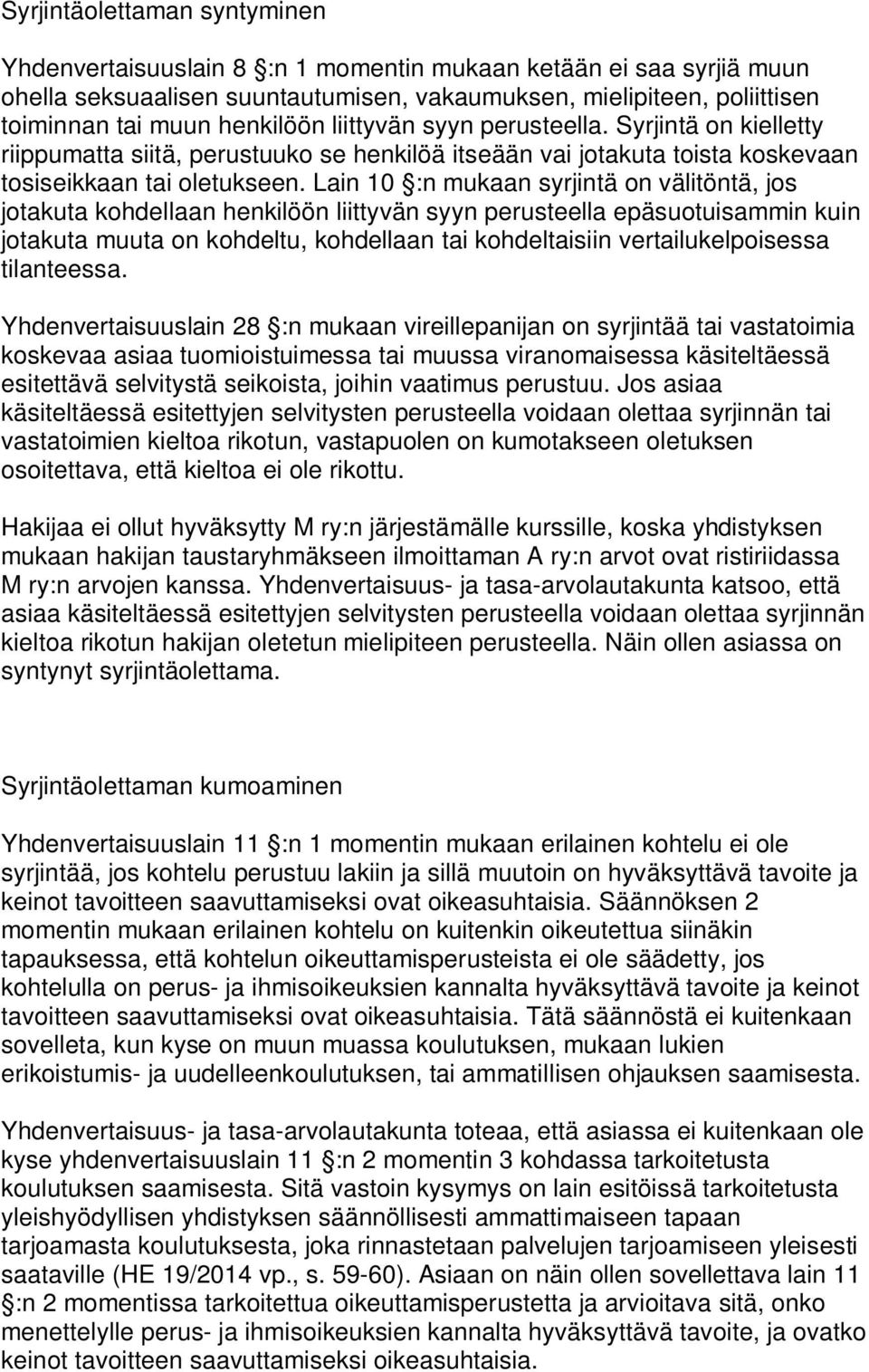 Lain 10 :n mukaan syrjintä on välitöntä, jos jotakuta kohdellaan henkilöön liittyvän syyn perusteella epäsuotuisammin kuin jotakuta muuta on kohdeltu, kohdellaan tai kohdeltaisiin vertailukelpoisessa