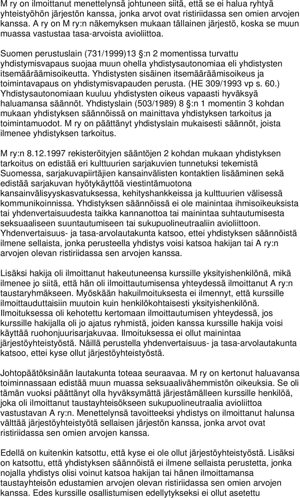 Suomen perustuslain (731/1999)13 :n 2 momentissa turvattu yhdistymisvapaus suojaa muun ohella yhdistysautonomiaa eli yhdistysten itsemääräämisoikeutta.