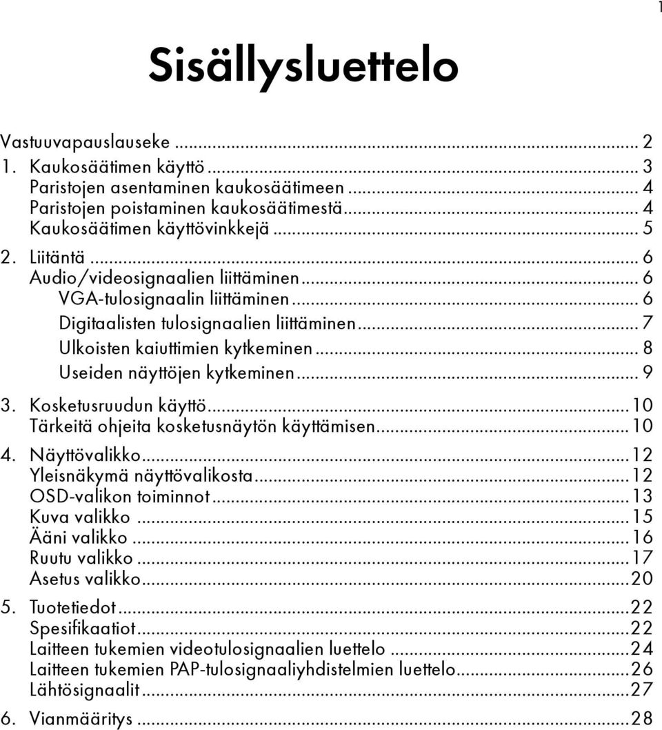 .. 9 3. Kosketusruudun käyttö...10 Tärkeitä ohjeita kosketusnäytön käyttämisen...10 4. Näyttövalikko...12 Yleisnäkymä näyttövalikosta...12 OSD-valikon toiminnot...13 Kuva valikko...15 Ääni valikko.