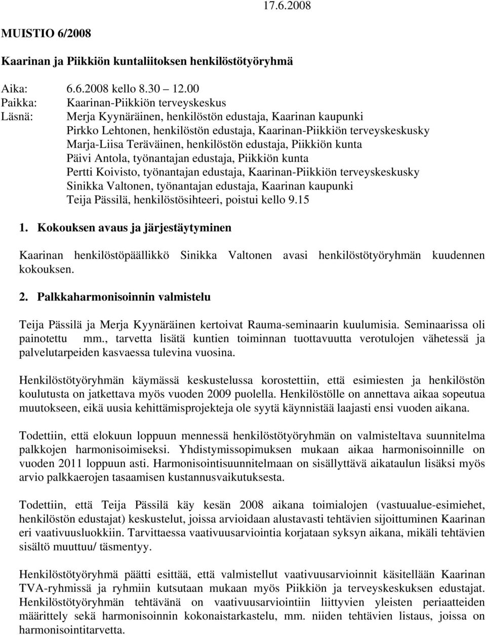 Teräväinen, henkilöstön edustaja, Piikkiön kunta Päivi Antola, työnantajan edustaja, Piikkiön kunta Pertti Koivisto, työnantajan edustaja, Kaarinan-Piikkiön terveyskeskusky Sinikka Valtonen,