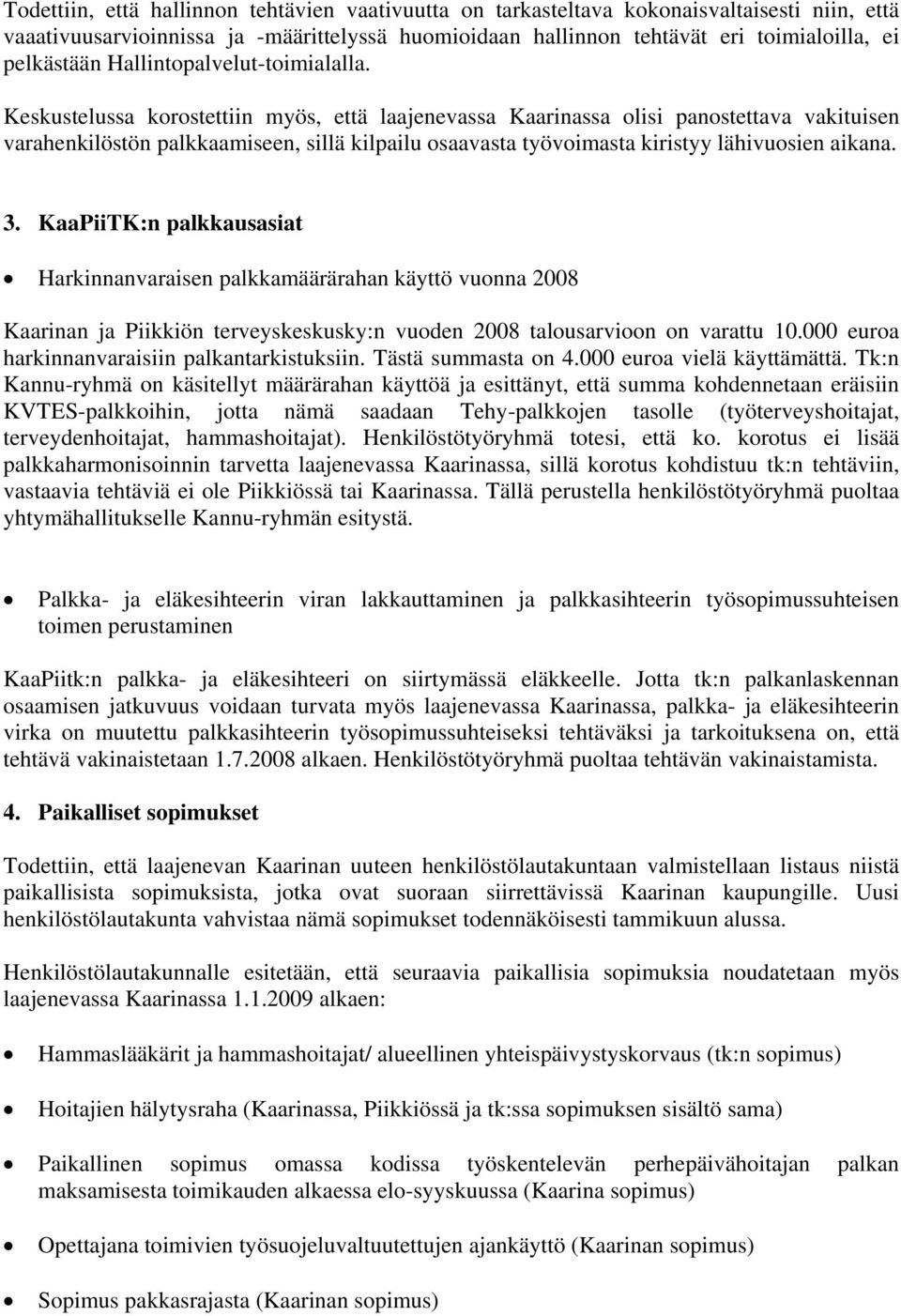 Keskustelussa korostettiin myös, että laajenevassa Kaarinassa olisi panostettava vakituisen varahenkilöstön palkkaamiseen, sillä kilpailu osaavasta työvoimasta kiristyy lähivuosien aikana. 3.