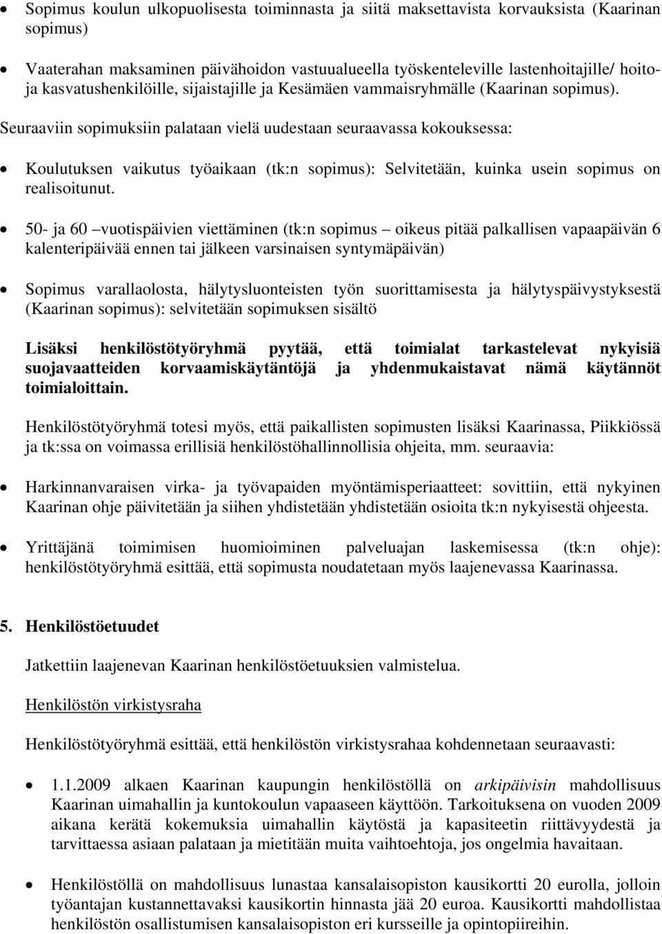 Seuraaviin sopimuksiin palataan vielä uudestaan seuraavassa kokouksessa: Koulutuksen vaikutus työaikaan (tk:n sopimus): Selvitetään, kuinka usein sopimus on realisoitunut.